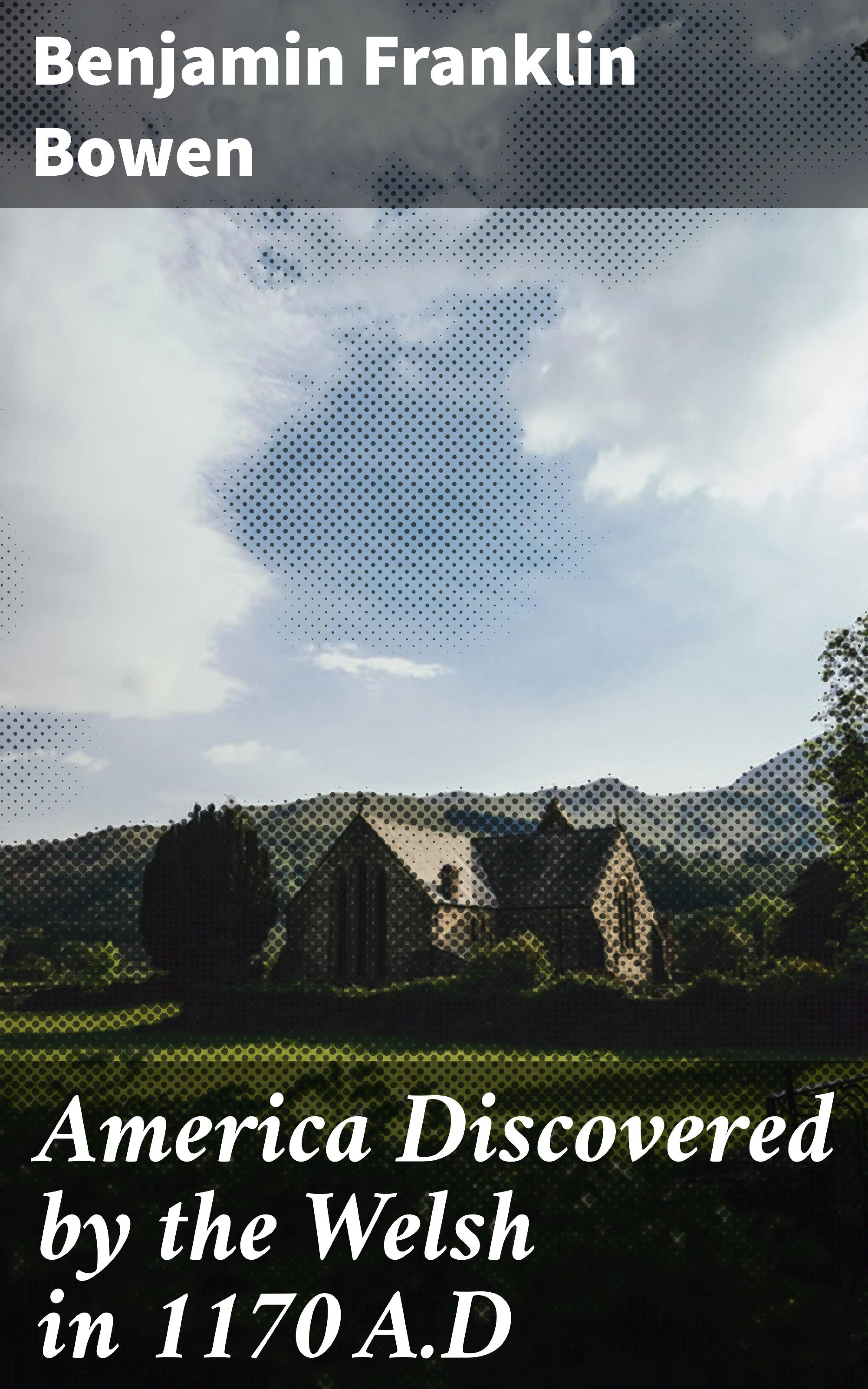 America Discovered by the Welsh in 1170 A.D - Benjamin Franklin Bowen