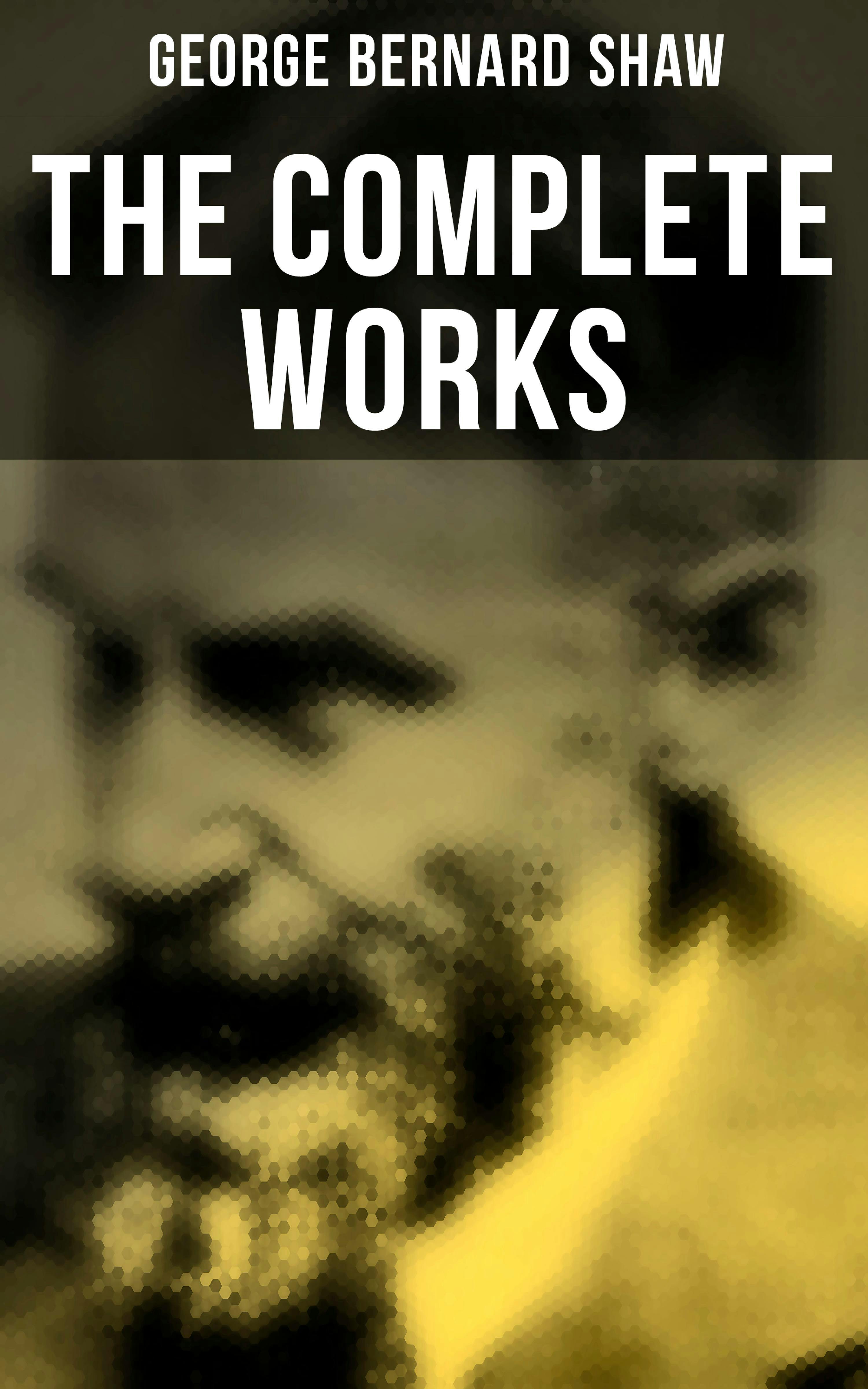 The Complete Works - George Bernard Shaw