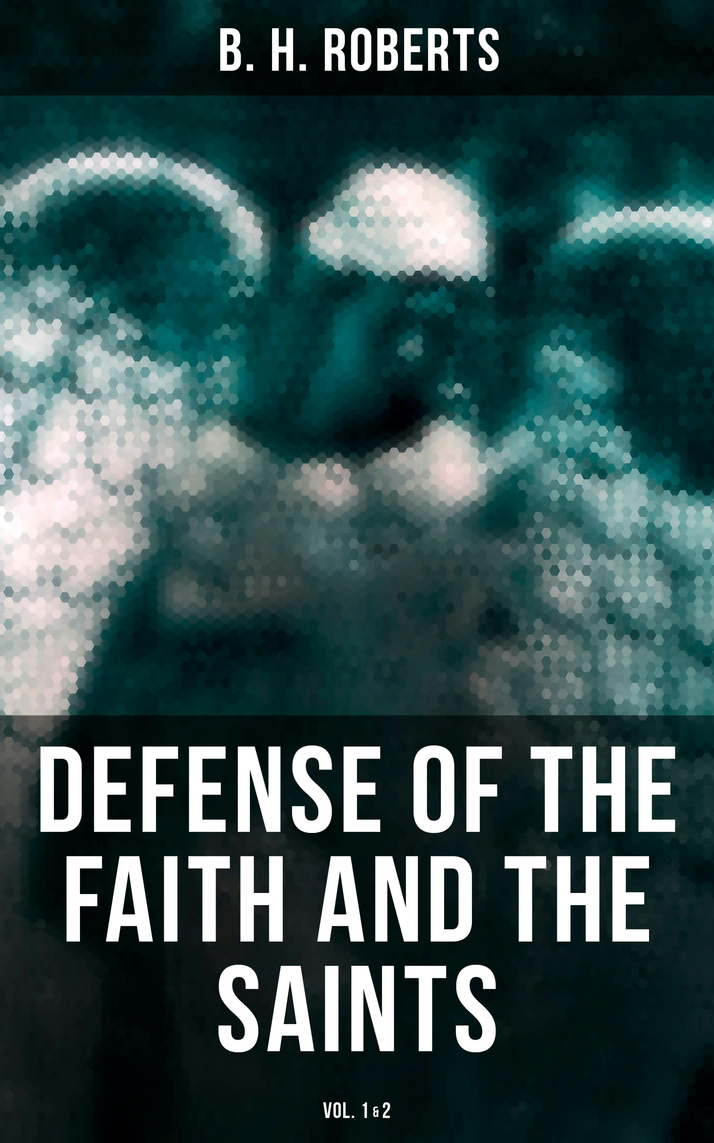 Defense of the Faith and the Saints (Vol.1&2) - B. H. Roberts
