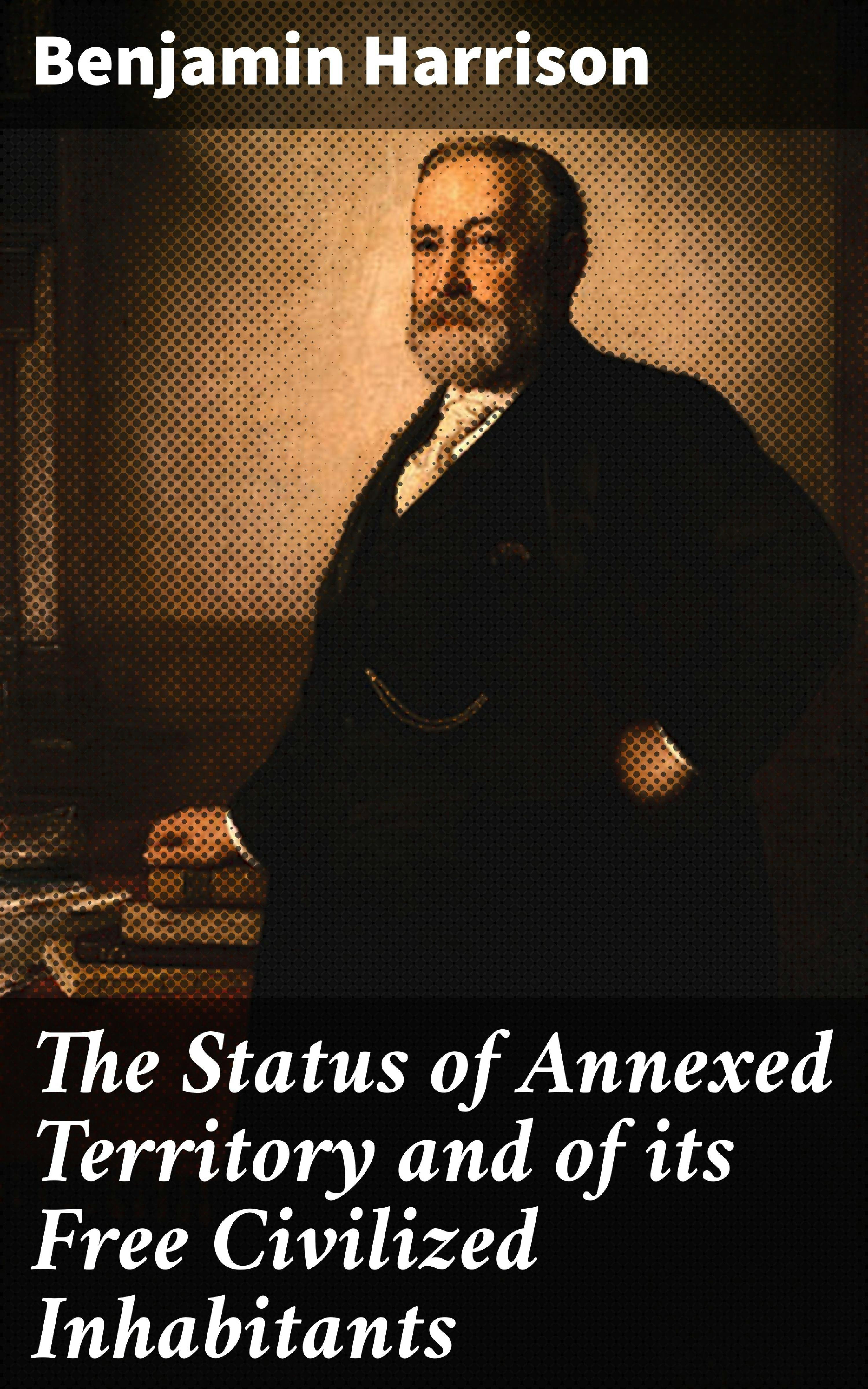 The Status of Annexed Territory and of its Free Civilized Inhabitants - undefined