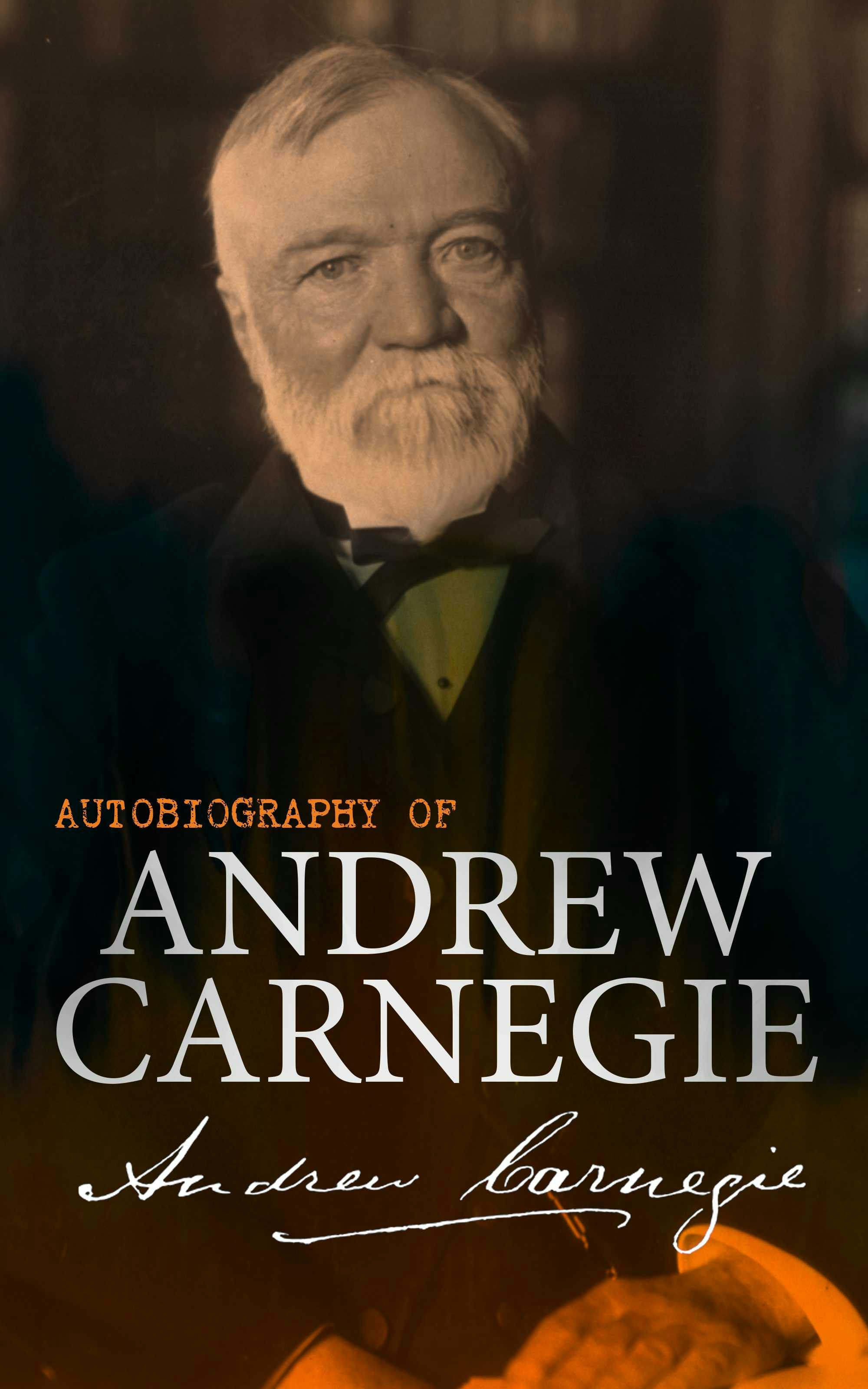 Autobiography of Andrew Carnegie: With The Gospel of Wealth - Andrew Carnegie