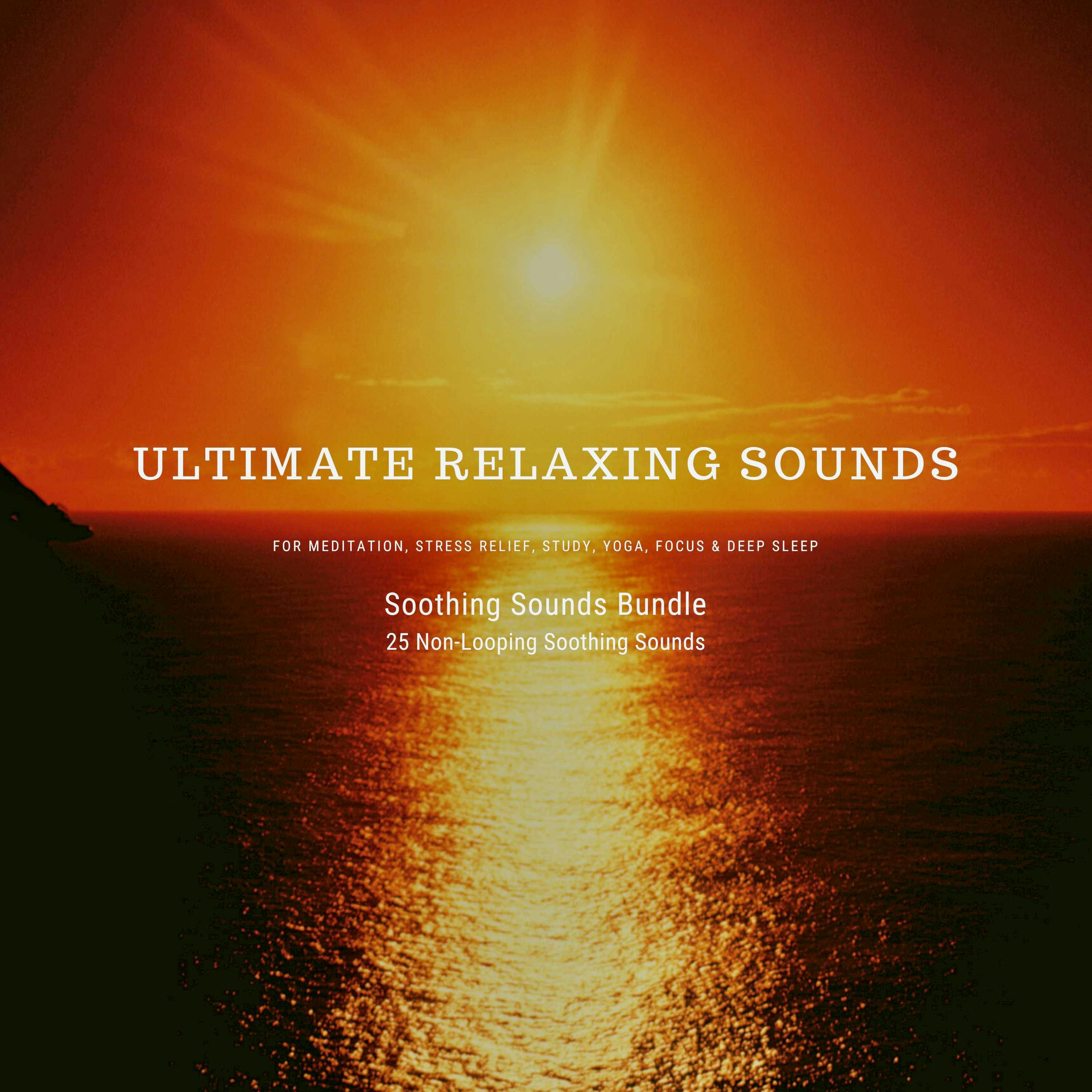 Ultimate Relaxing Sounds for Meditation, Stress Relief, Study, Yoga, Focus & Deep Sleep: Soothing Sounds Bundle *** 25 Non-Looping Soothing Sounds - undefined