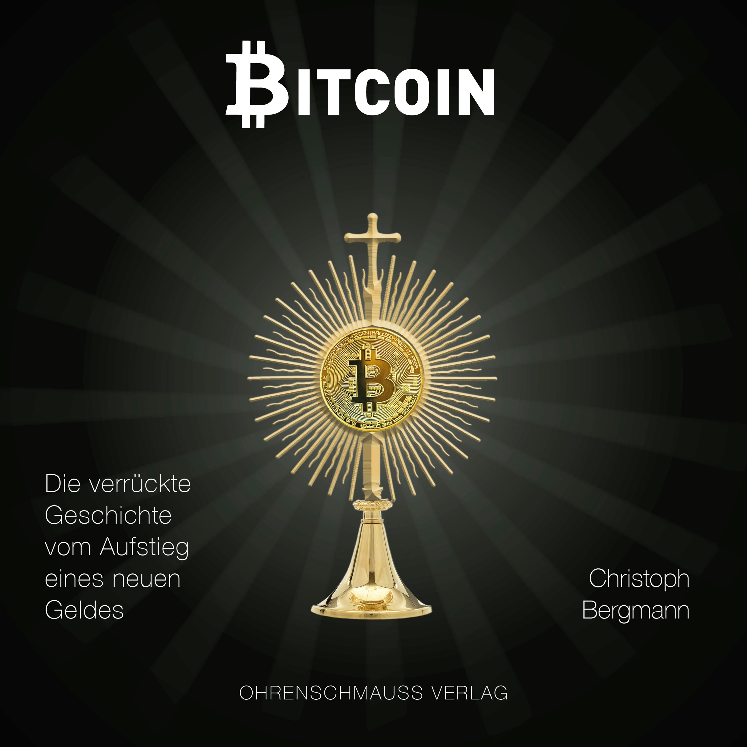Bitcoin: Die verrückte Geschichte vom Aufstieg eines neuen Geldes - Christoph Bergmann