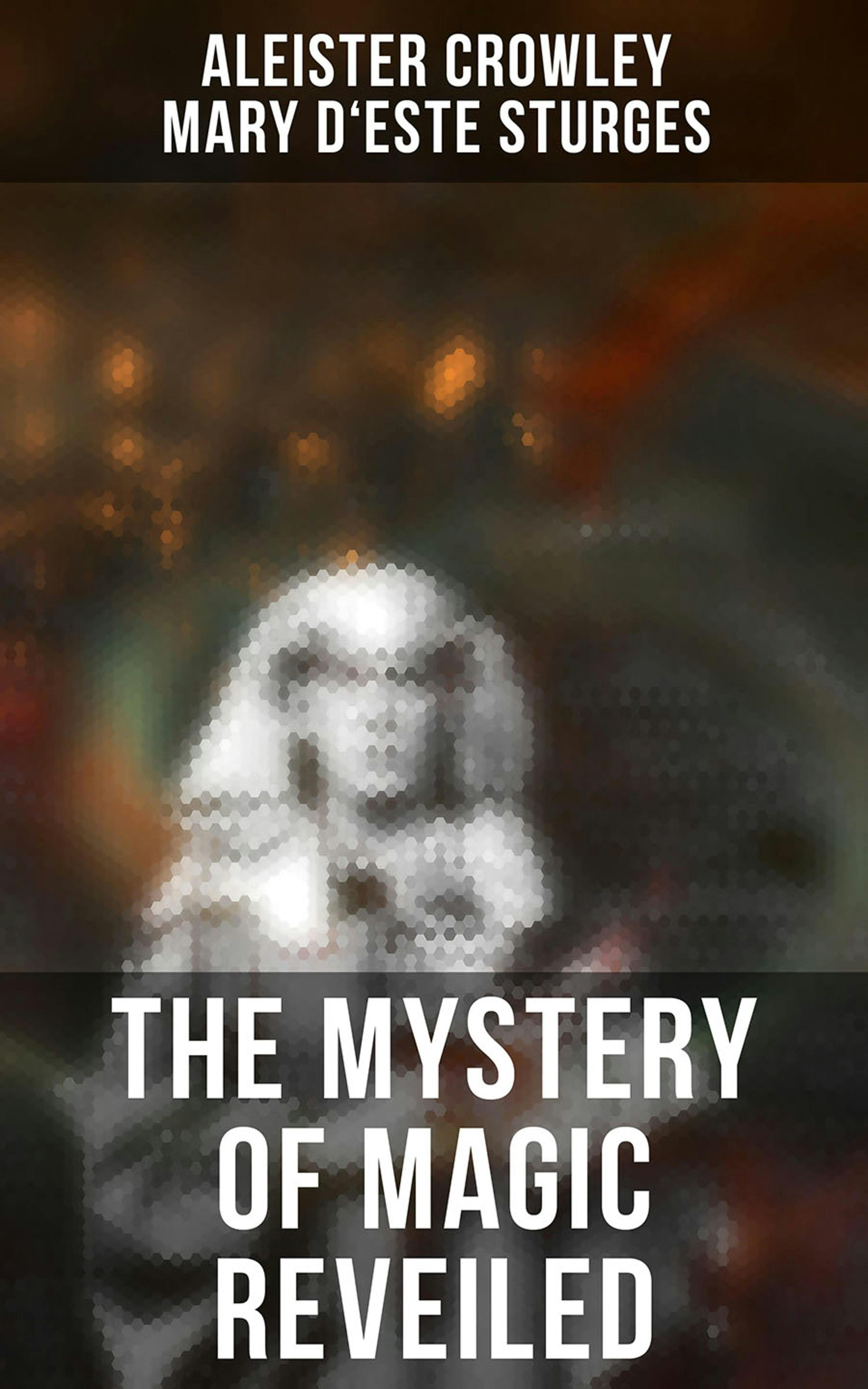 The Mystery of Magic Reveiled - Mary d'Este Sturges, Aleister Crowley