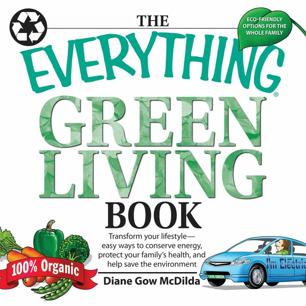 The Everything Green Living Book: Transform Your Lifestyle--easy Ways to Conserve Energy, Protect Your Family's Health, and Help Save the Environment - undefined