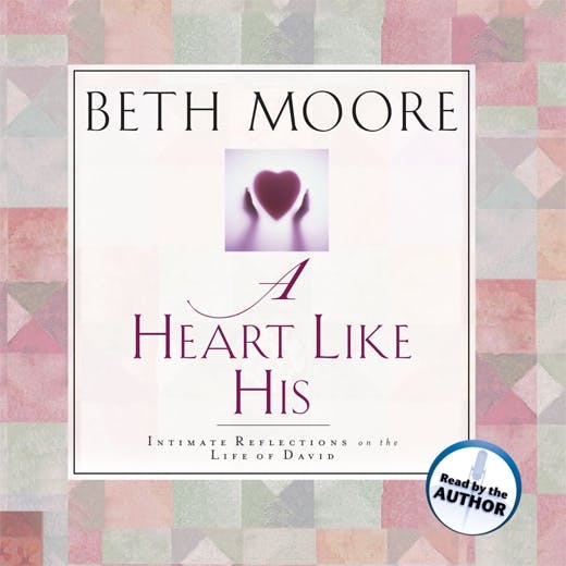 A Heart Like His: Intimate Reflections on the Life of David - Beth Moore