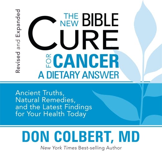The New Bible Cure for Cancer: Ancient Truths, Natural Remedies, and the Latest Findings for Your Health Today - Don Colbert