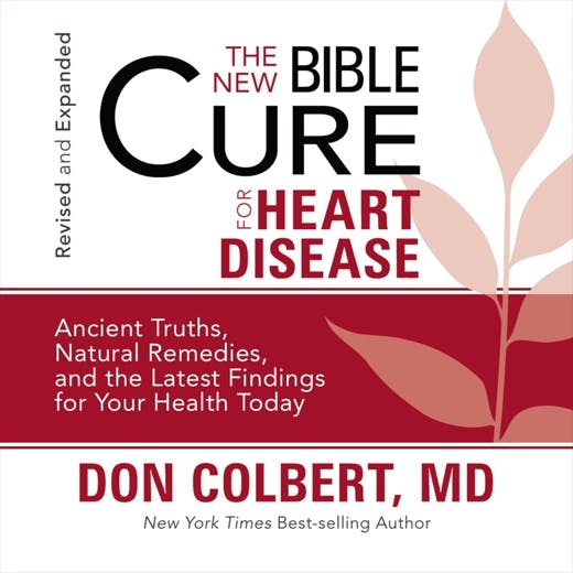 The New Bible Cure for Heart Disease: Ancient Truths, Natural Remedies, and the Latest Findings for Your Health Today - Don Colbert