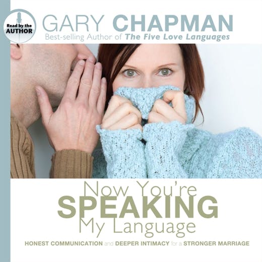 Now You're Speaking My Language: Honest Communication and Deeper Intimacy for a Stronger Marriage - Gary Chapman