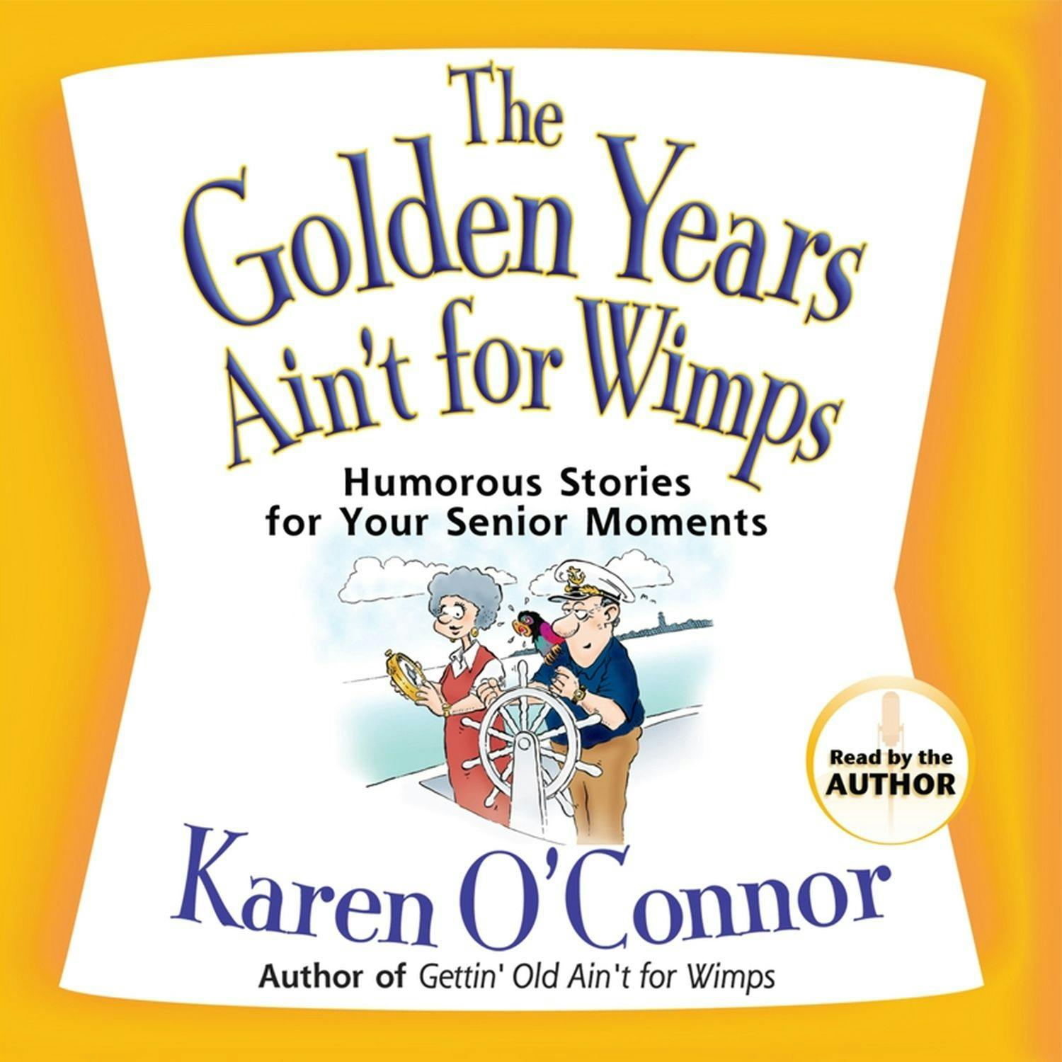 The Golden Years Ain't for Wimps: Humorous Stories for Your Senior Moments - Karen O'Connor