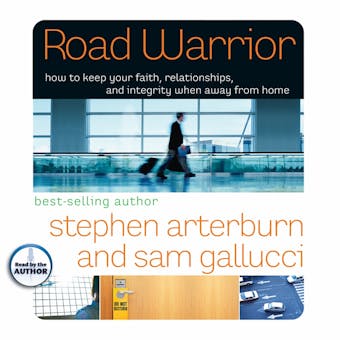 Road Warrior: How to Keep Your Faith, Relationships, and Integrity When Away from Home