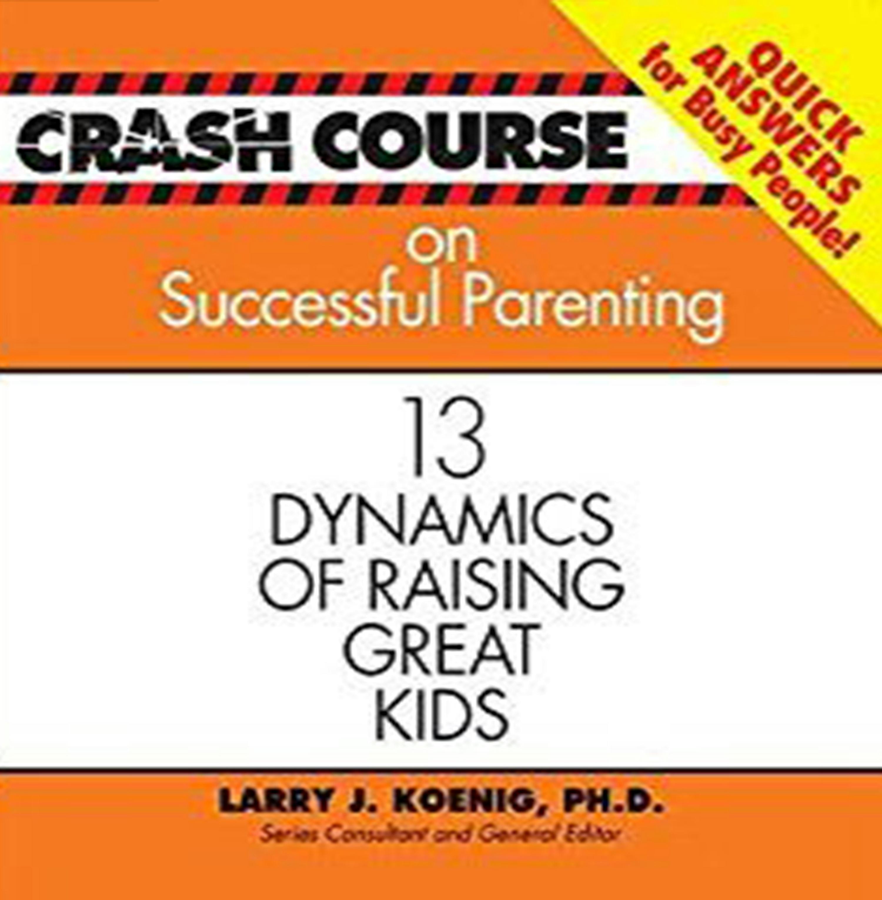 Crash Course on Successful Parenting: 13 Dynamics of Raising Great Kids - undefined