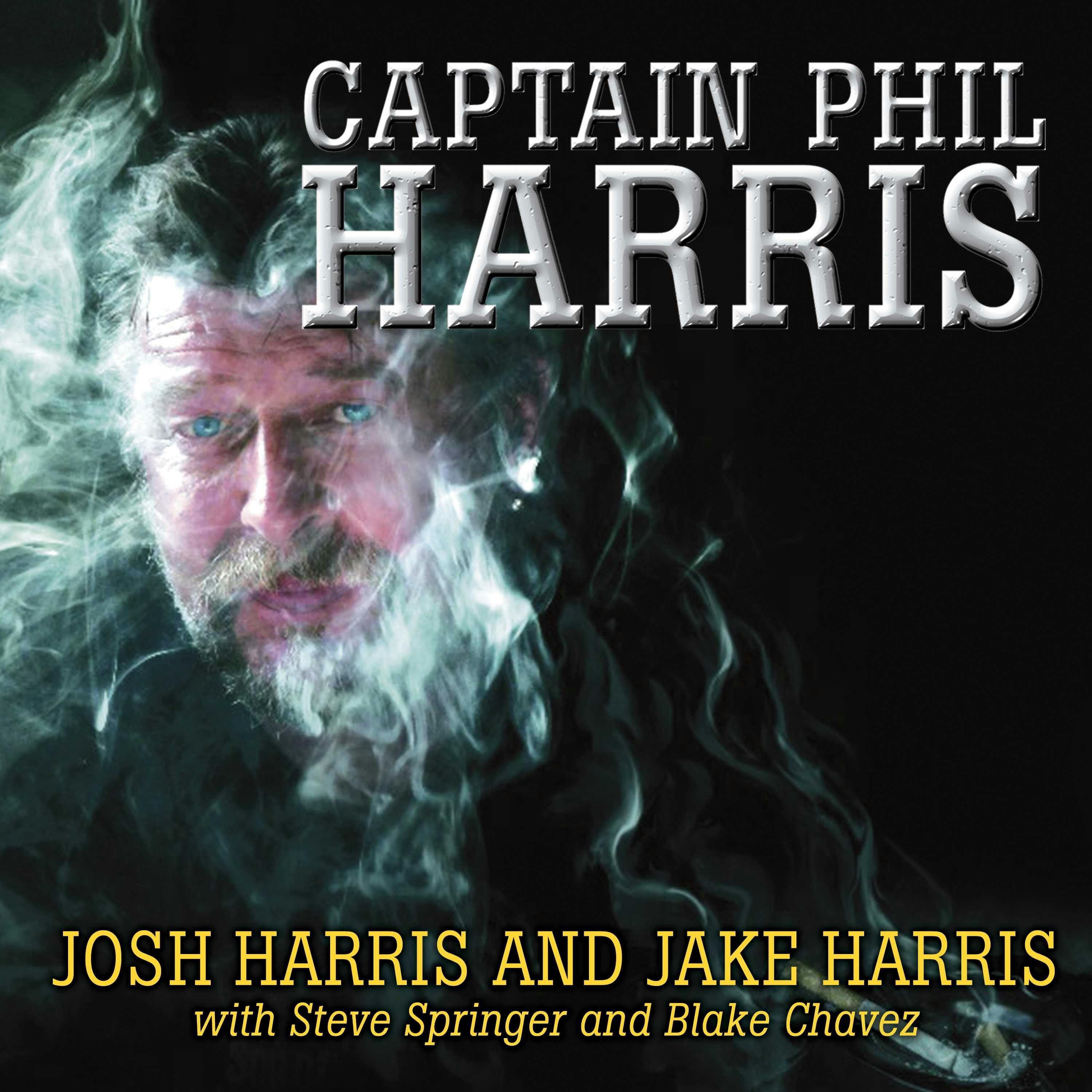 Captain Phil Harris: The Legendary Crab Fisherman, Our Hero, Our Dad - Jake Harris, Josh Harris, Steve Springer, Blake Chavez