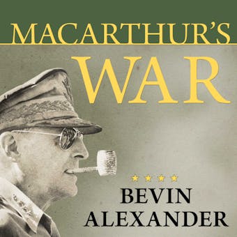 Macarthur's War: The Flawed Genius Who Challenged the American Political System