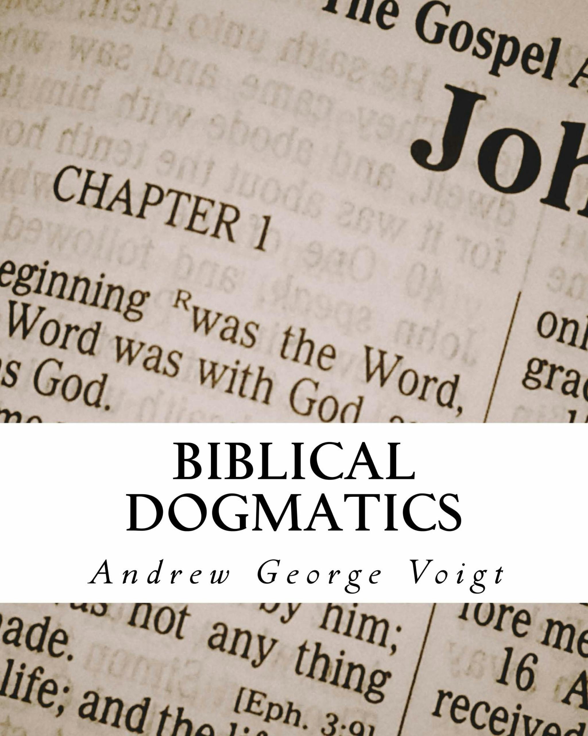 Biblical Dogmatics - Andrew George Voigt