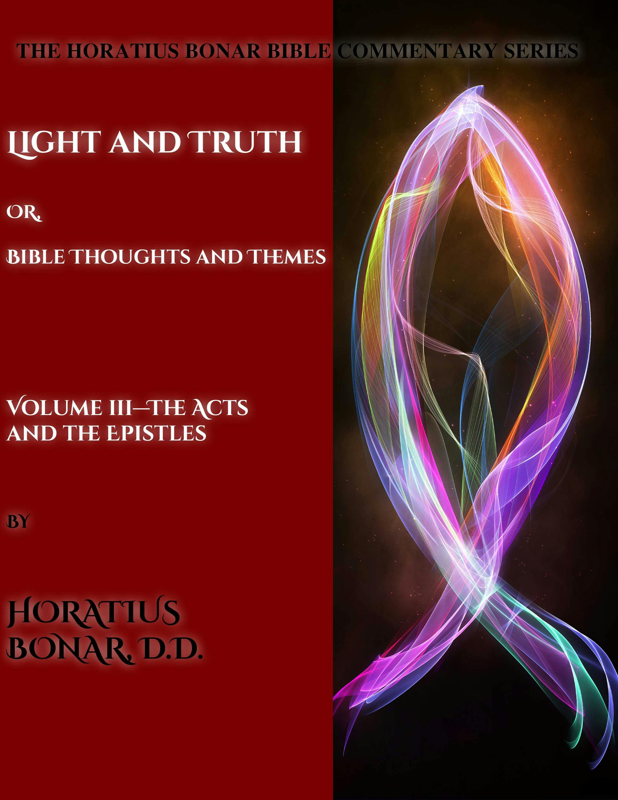 Light and Truth or Gospel Thoughts and Themes: Volume III: Larger Epistles - Horatius Bonar