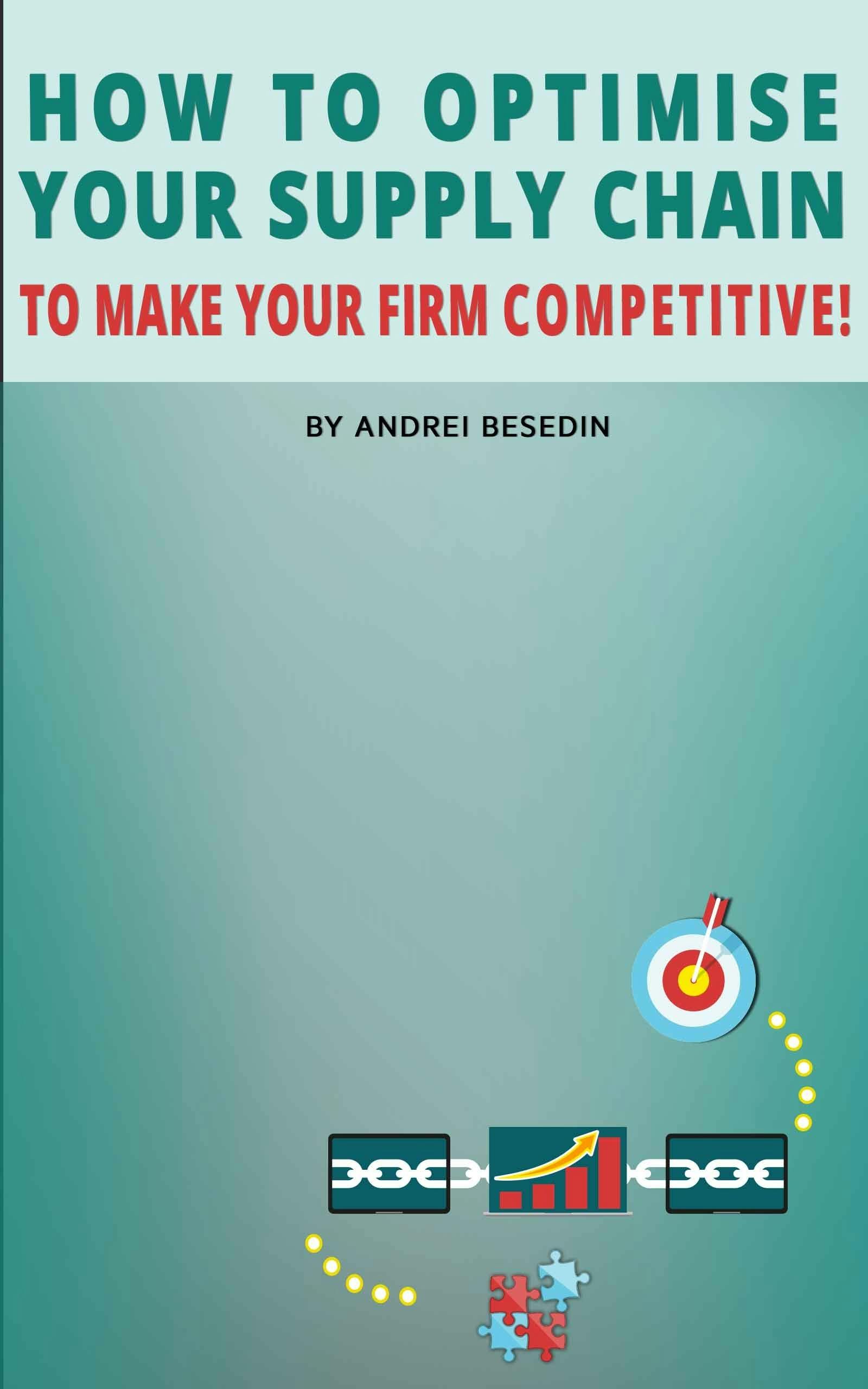 How to Optimise Your Supply Chain to Make Your Firm Competitive! - Andrei Besedin
