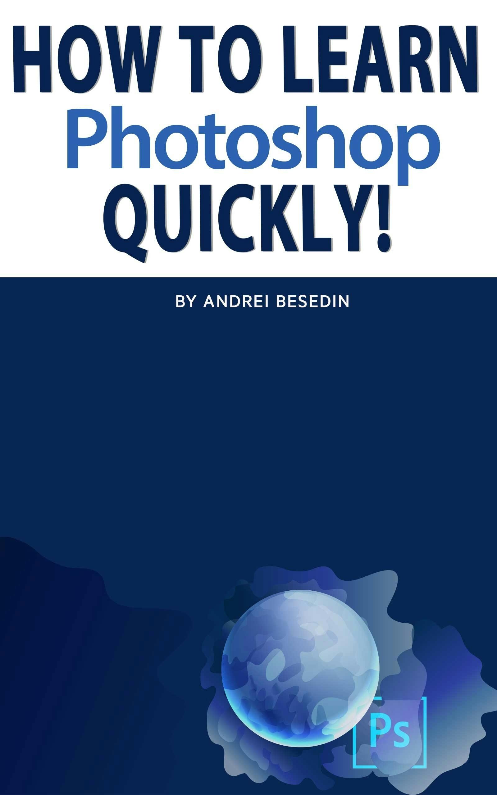 How To Learn Photoshop Quickly! - Andrei Besedin