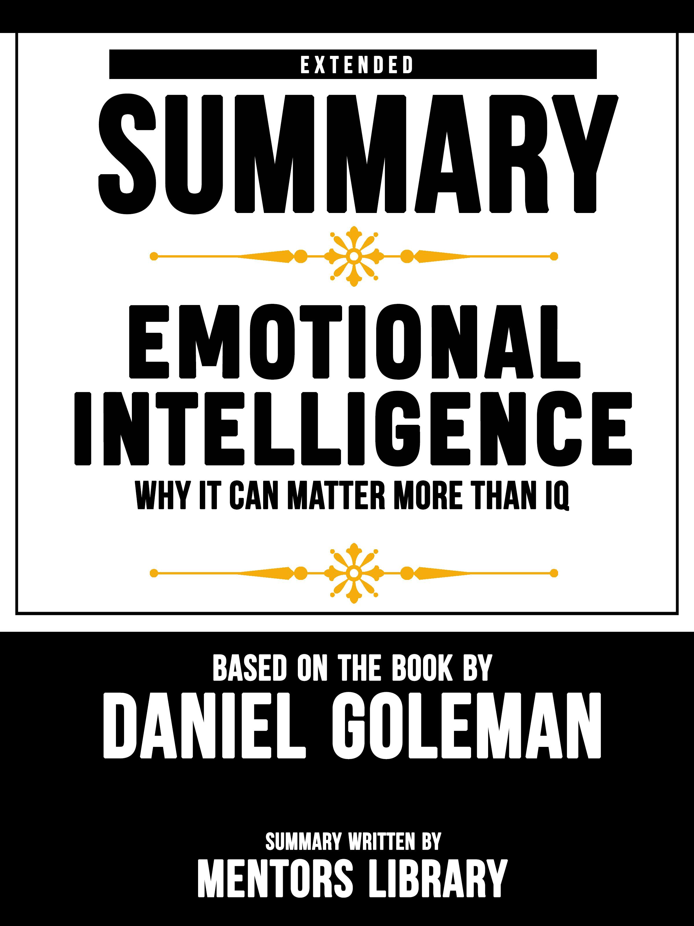 Extended Summary Of Emotional Intelligence: Why It Can Matter More Than IQ – Based On The Book By Daniel Goleman - undefined