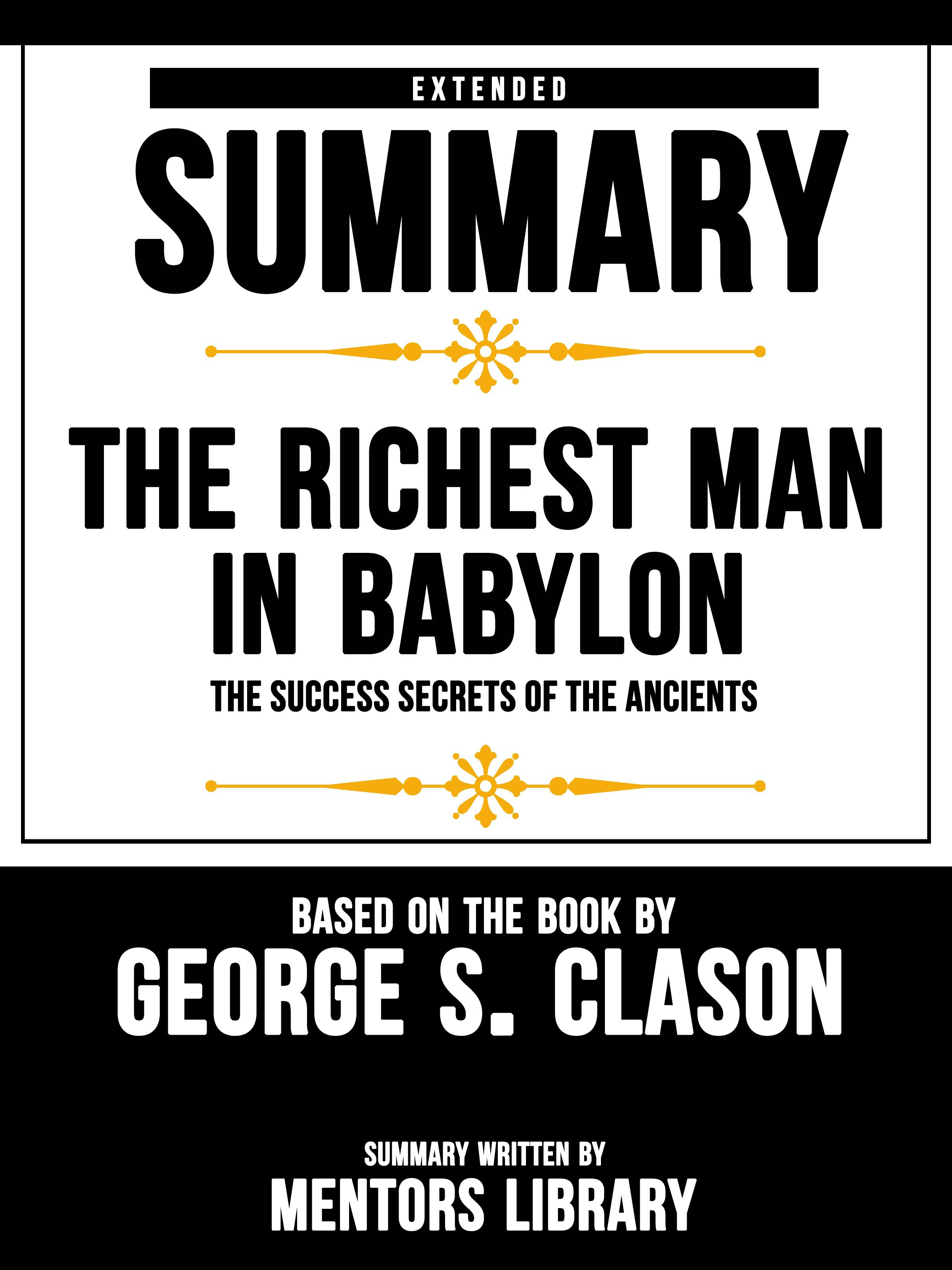 Extended Summary Of The Richest Man In Babylon: The Success Secrets Of The Ancients - Based On The Book By George S. Clason - undefined