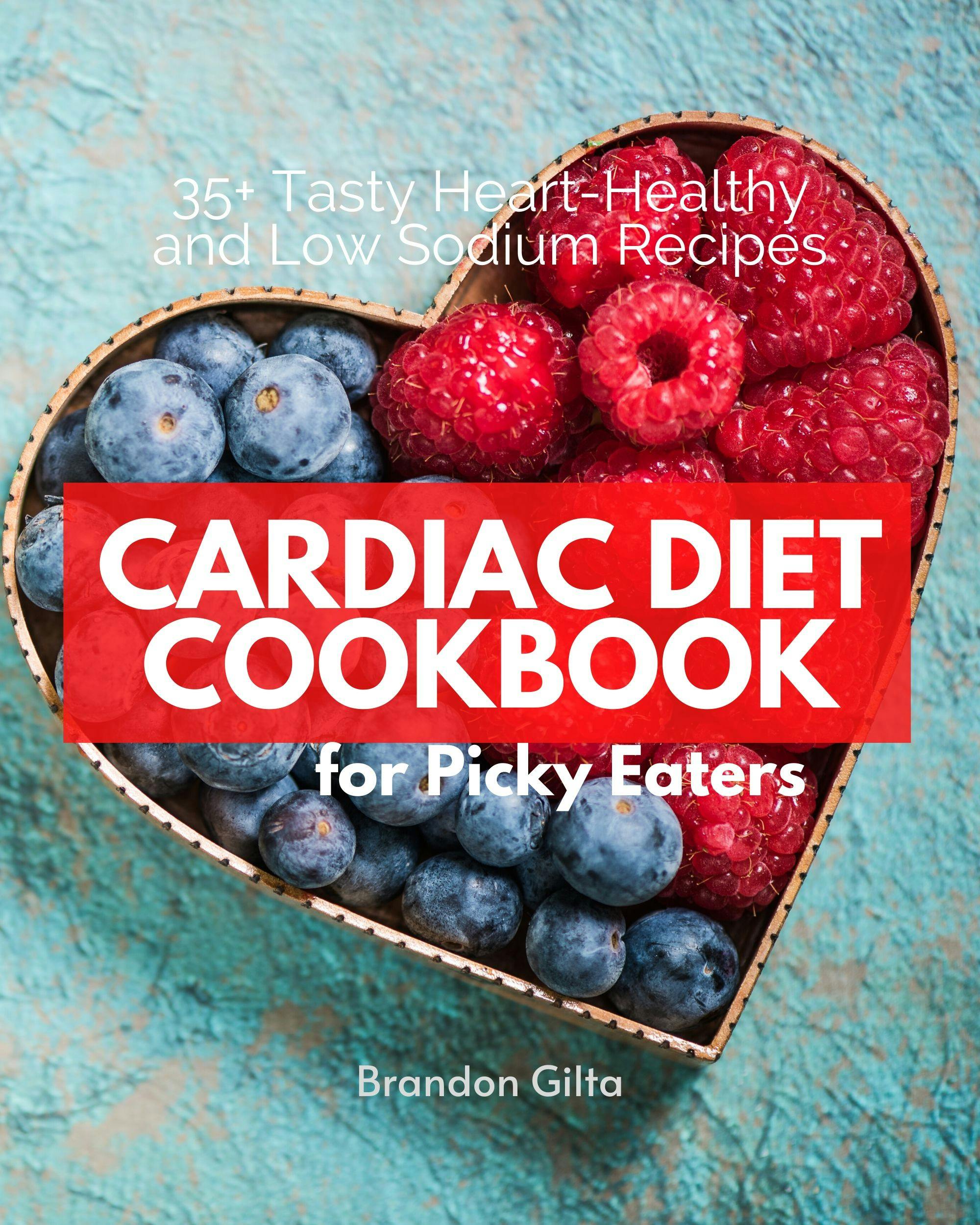 Cardiac Diet Cookbook for Picky Eaters - Brandon Gilta
