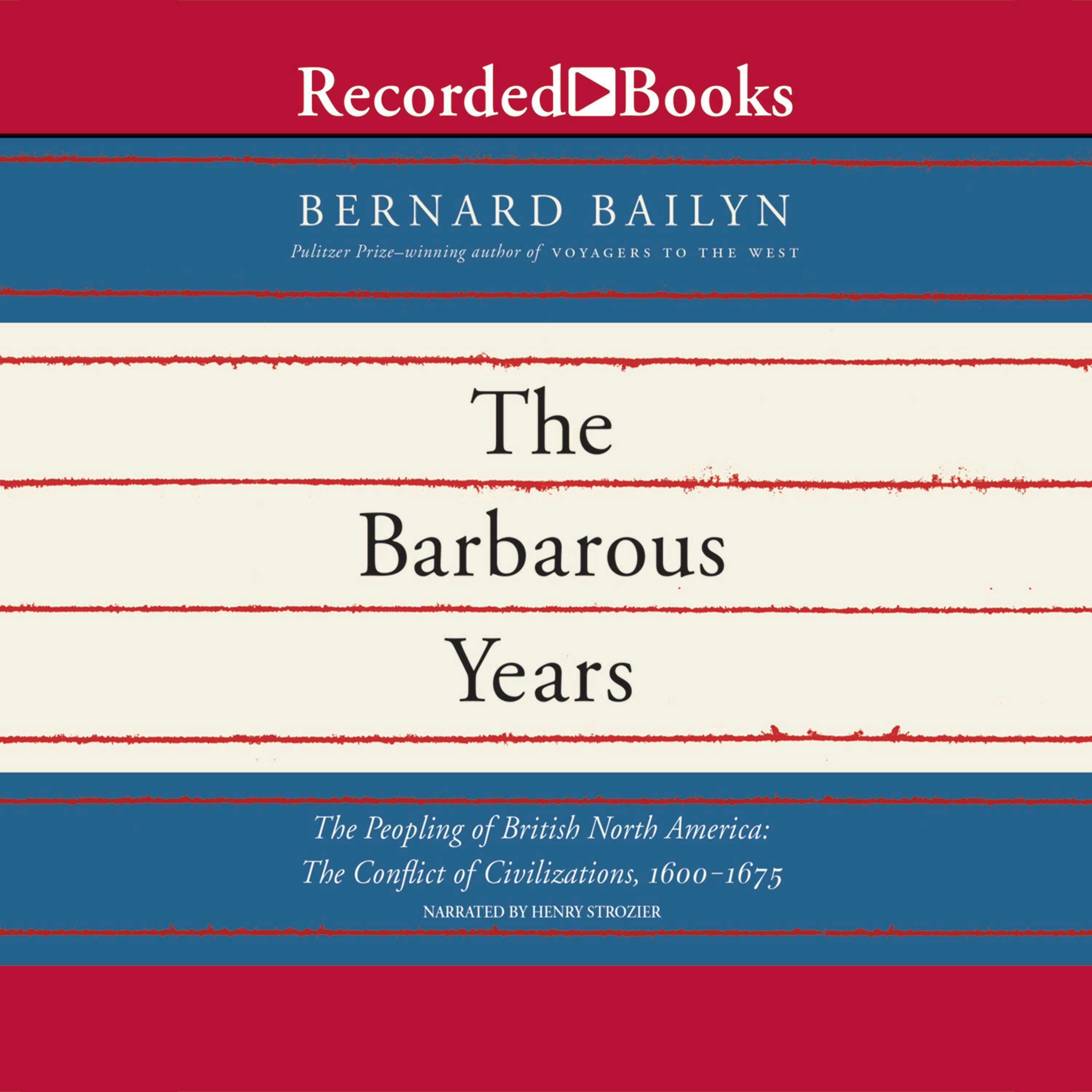 The Barbarous Years: The Peopling of British North America: The Conflict of Civilizations, 1600-1675 - Bernard Bailyn