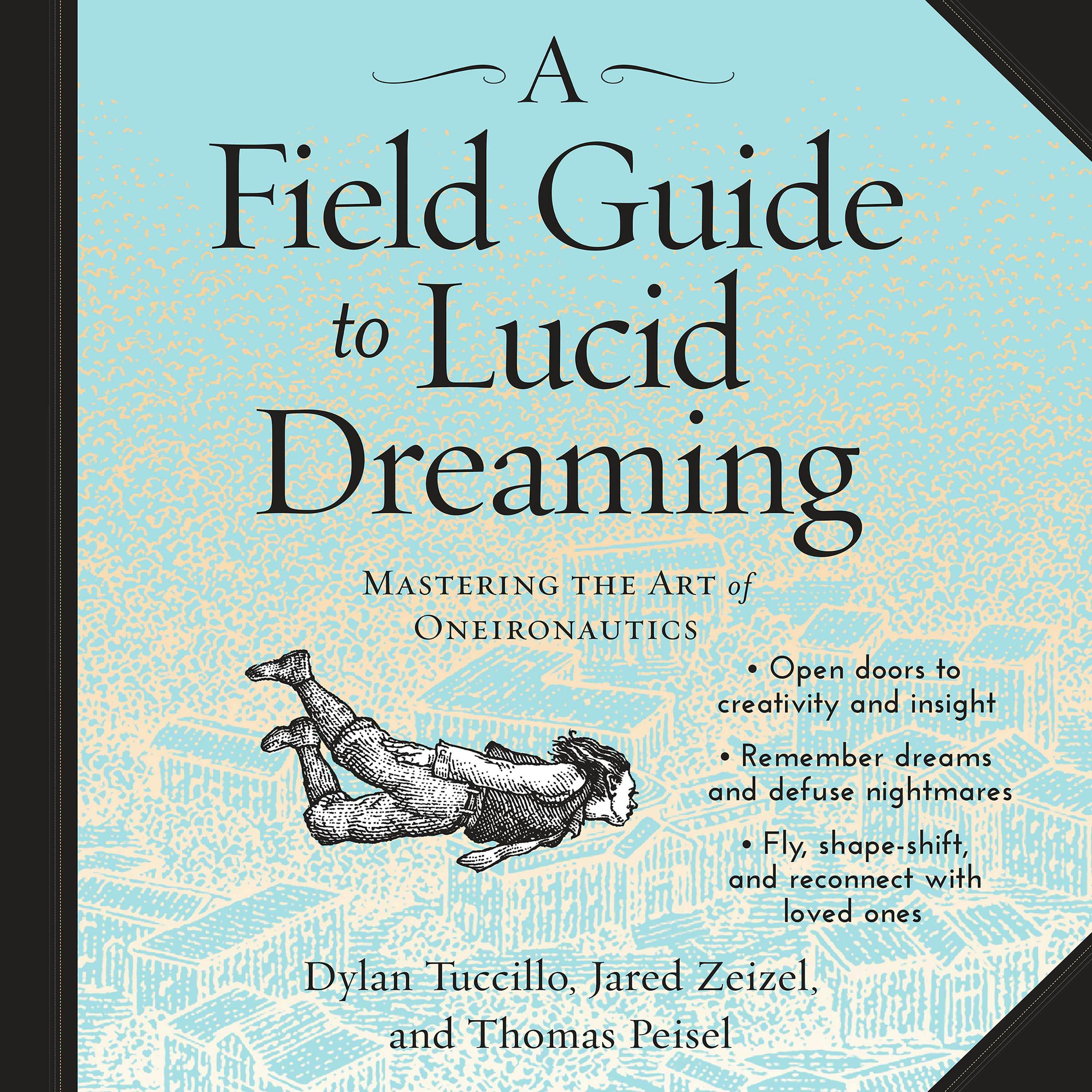 A Field Guide to Lucid Dreaming: Mastering the Art of Oneironautics - Thomas Peisel, Jared Zeizel, Dylan Tuccillo