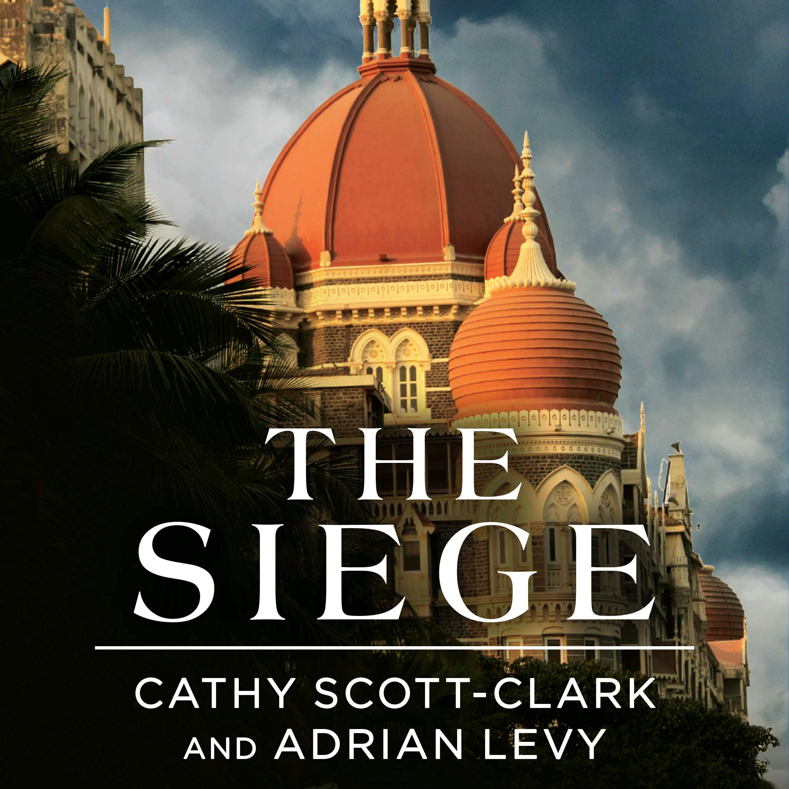 The Siege: 68 Hours Inside the Taj Hotel - Cathy Scott-Clark, Adrian Levy