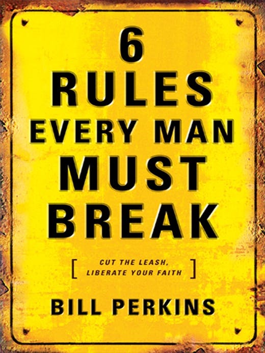 6 Rules Every Man Must Break: Cut the Leash, Liberate Your Faith - Bill Perkins