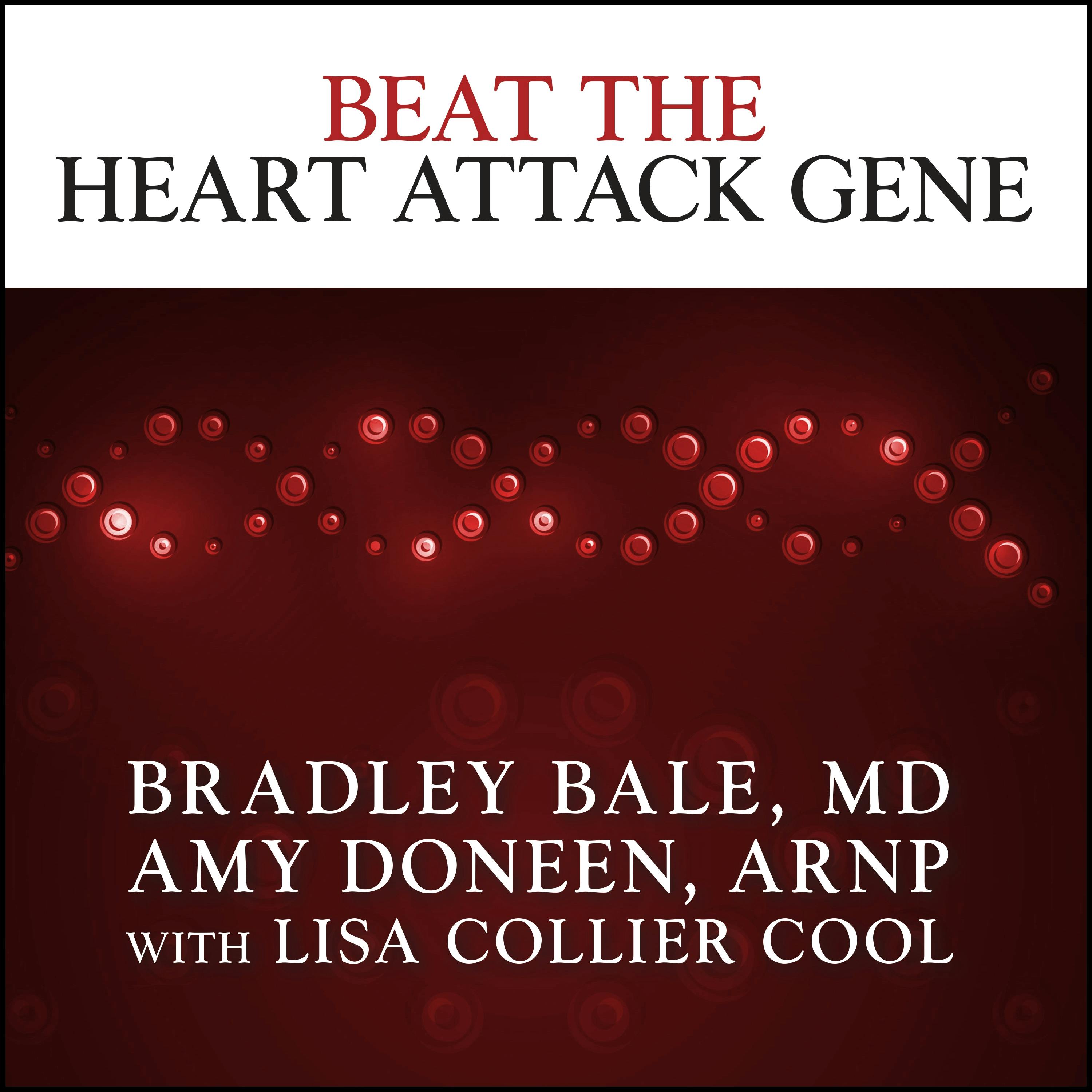 Beat the Heart Attack Gene: The Revolutionary Plan to Prevent Heart Disease, Stroke, and Diabetes - Bradley Bale, M.D., Amy Doneen, ARNP, Lisa Collier Cool