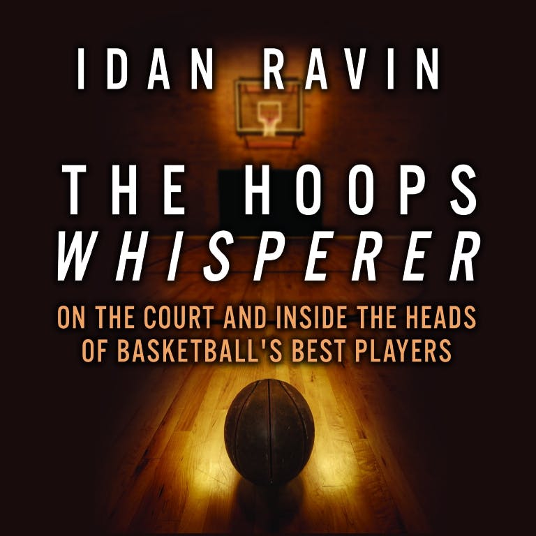 The Hoops Whisperer: On the Court and Inside the Heads of Basketball's Best Players - Idan Ravin