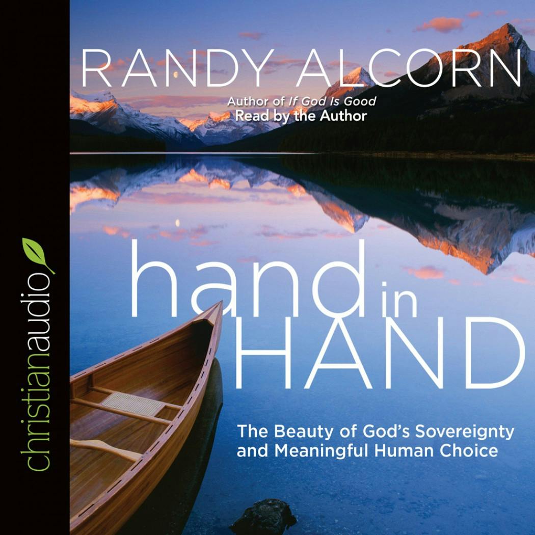 Hand in Hand: The Beauty of God's Sovereignty and Meaningful Human Choice - Randy Alcorn
