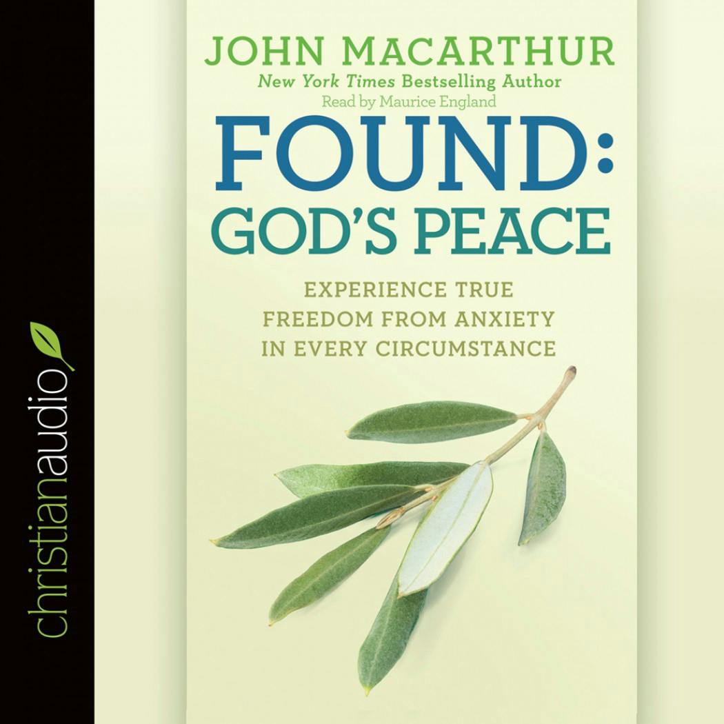 Found: God's Peace: Experience True Freedom from Anxiety in Every Circumstance - John MacArthur