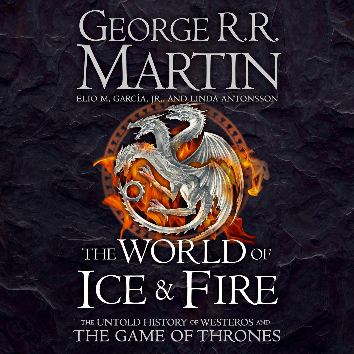 The World of Ice and Fire: The Untold History of Westeros and the Game of Thrones - Elio M. Garcia Jr., Linda Antonsson, George R.R. Martin