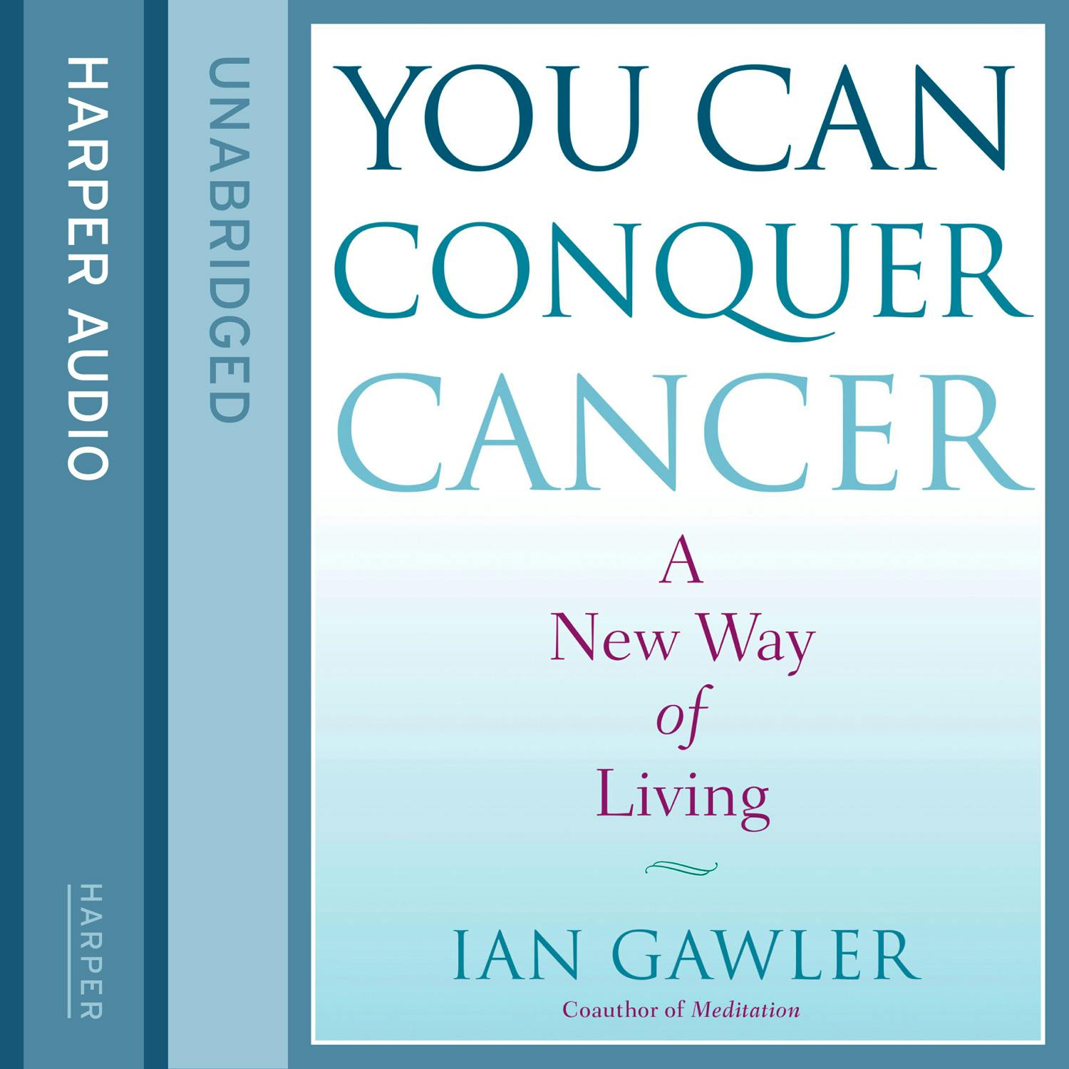 You Can Conquer Cancer: The ground-breaking self-help manual including nutrition, meditation and lifestyle management techniques - Ian Gawler