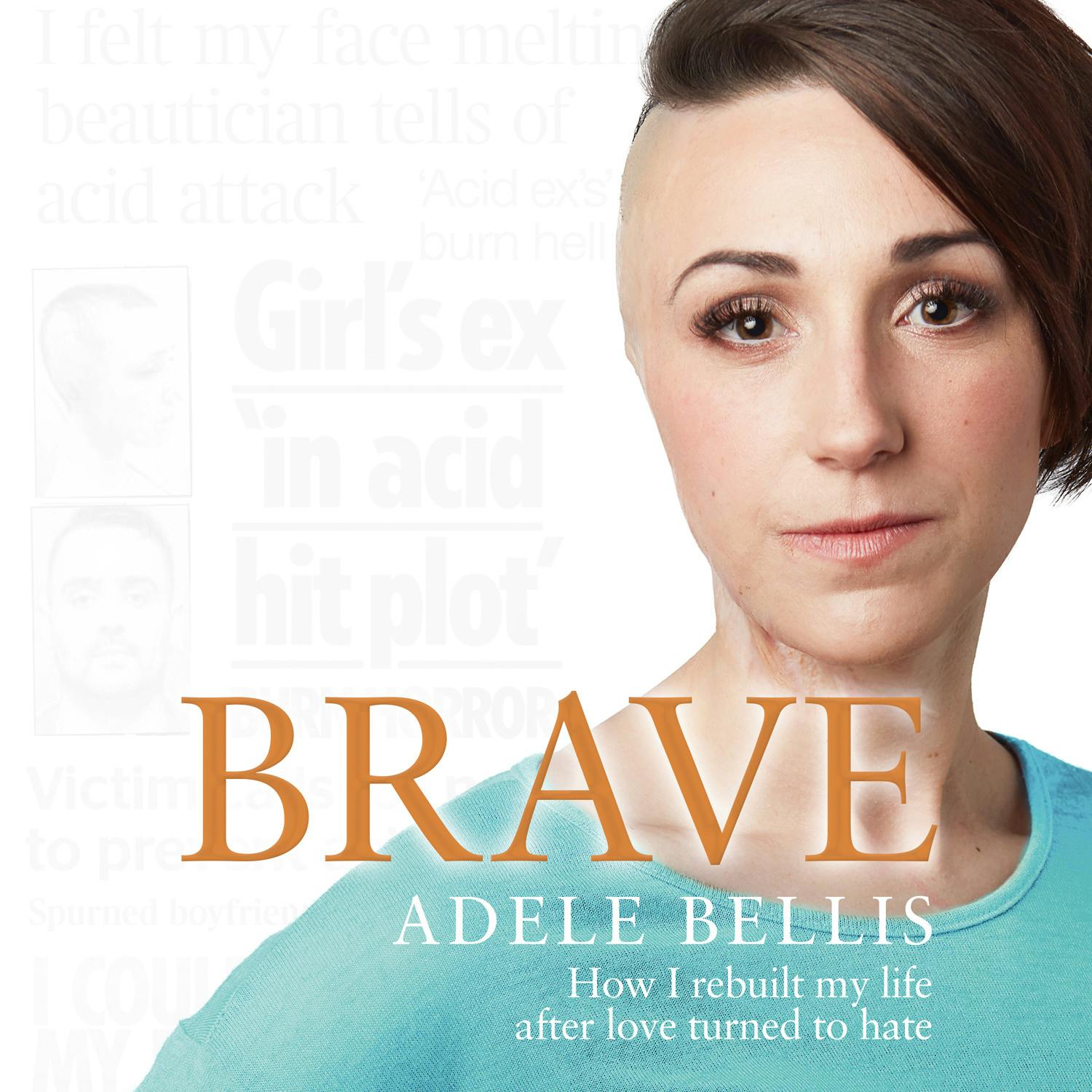 Brave: How I rebuilt my life after love turned to hate - Adele Bellis