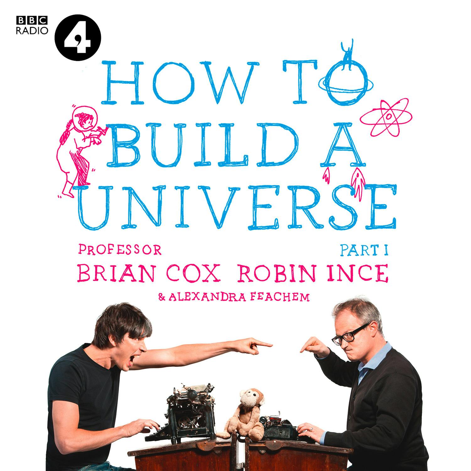 The Infinite Monkey Cage – How to Build a Universe - Robin Ince, Prof. Brian Cox, Alexandra Feachem