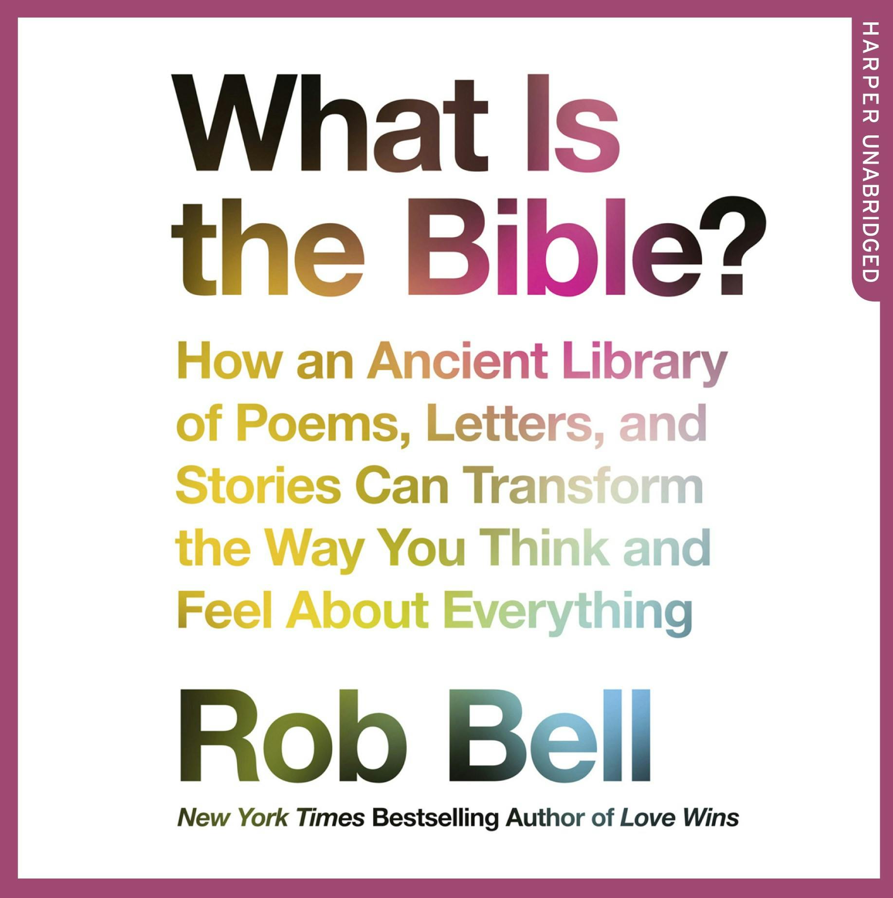 What is the Bible?: How an Ancient Library of Poems, Letters and Stories Can Transform the Way You Think and Feel About Everything - undefined