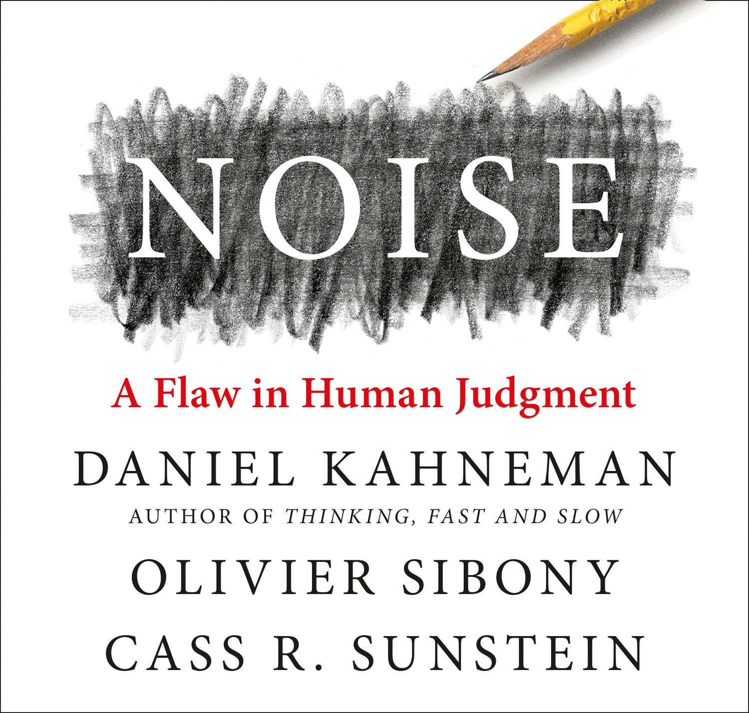 Noise - Olivier Sibony, Cass R. Sunstein, Daniel Kahneman