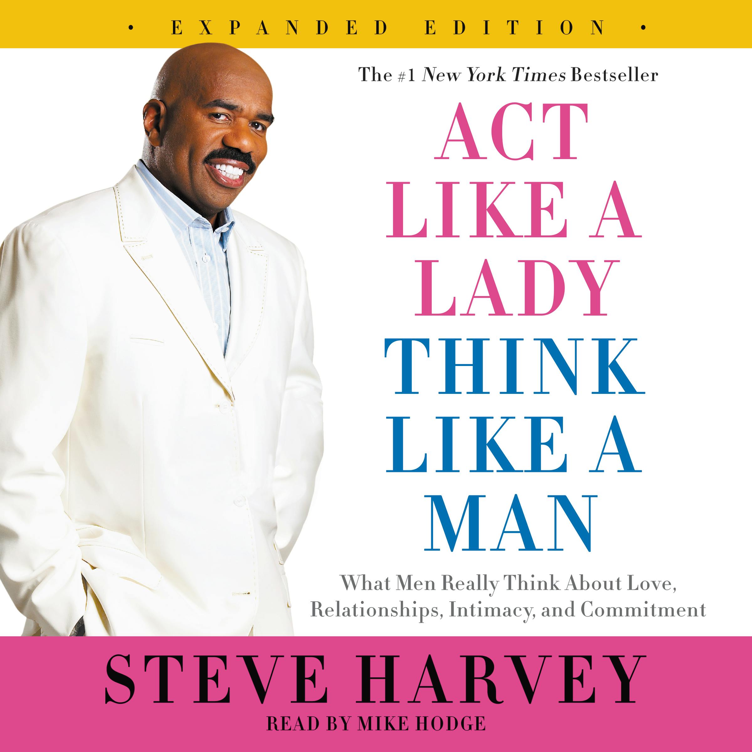 Act Like a Lady, Think Like a Man, Expanded Edition: What Men Really Think About Love, Relationships, Intimacy, and Commitment - Steve Harvey