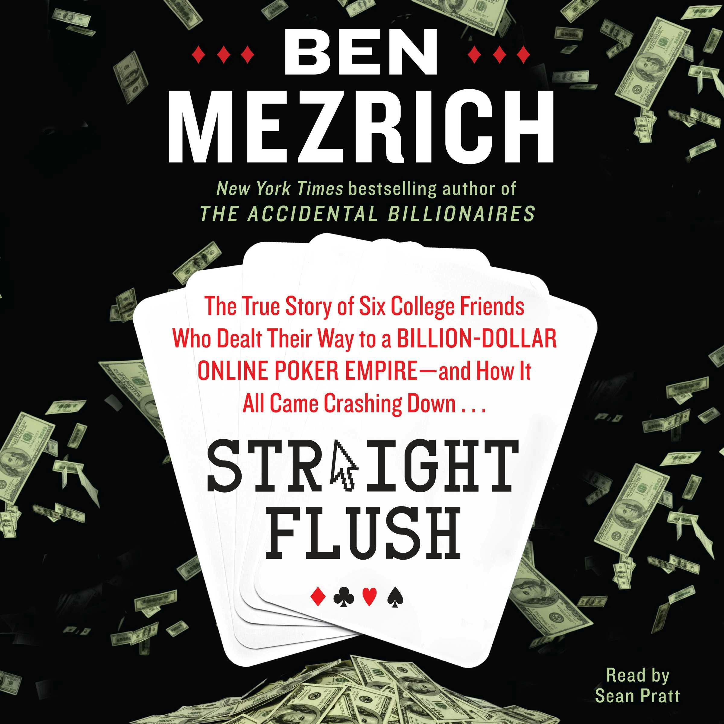 Straight Flush: The True Story of Six College Friends Who Dealt Their Way to a Billion-Dollar Online Poker Empire--and How it All Came Crashing Down… - Ben Mezrich