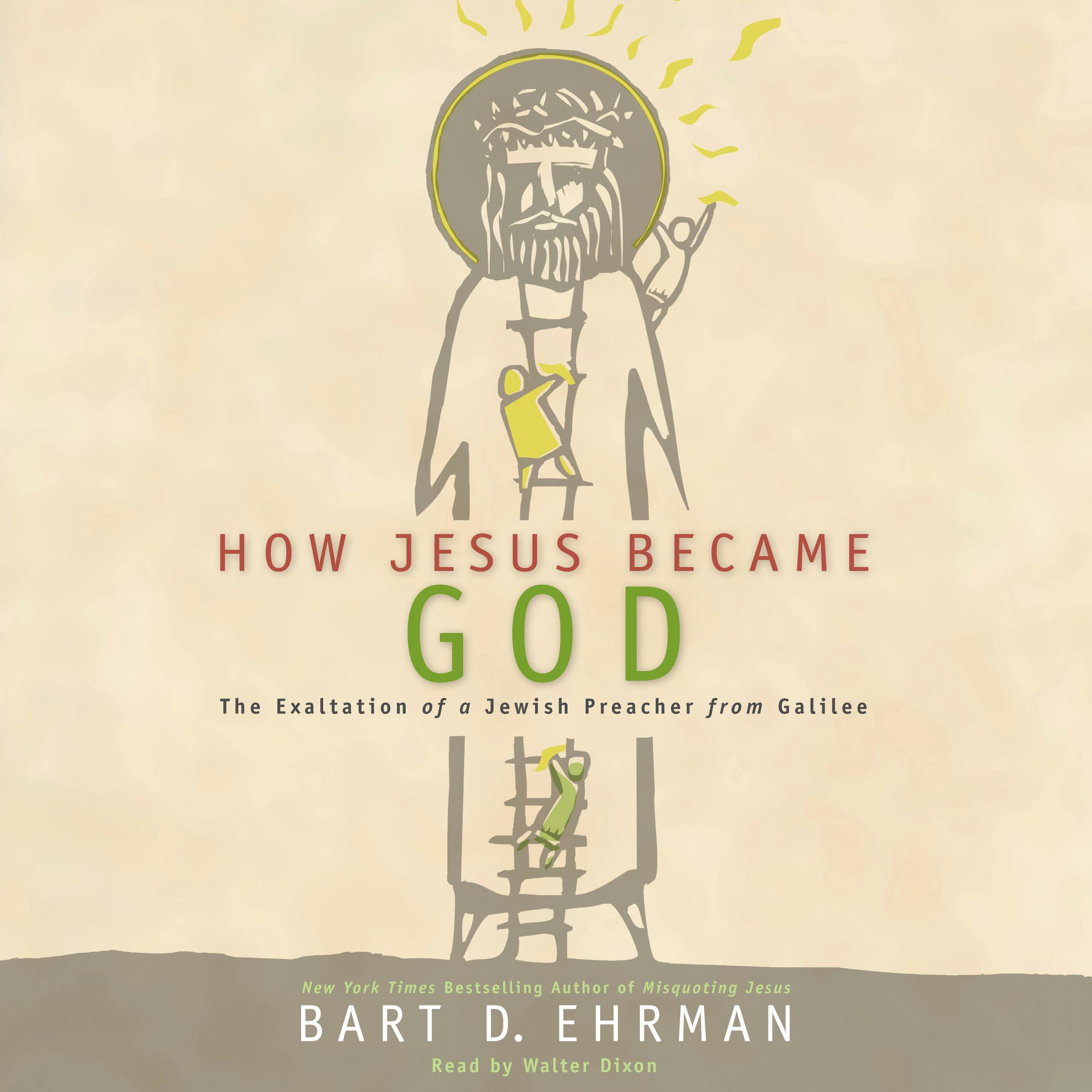 How Jesus Became God: The Exaltation of a Jewish Preacher from Galilee - Bart D. Ehrman