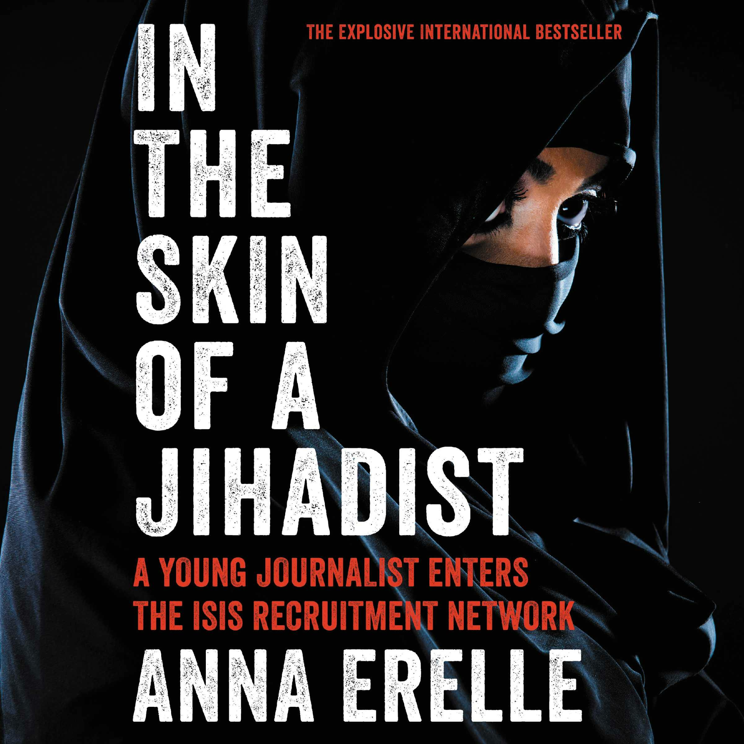 In the Skin of a Jihadist: A Young Journalist Enters the ISIS Recruitment Network - Erin Potter, Anna Erelle