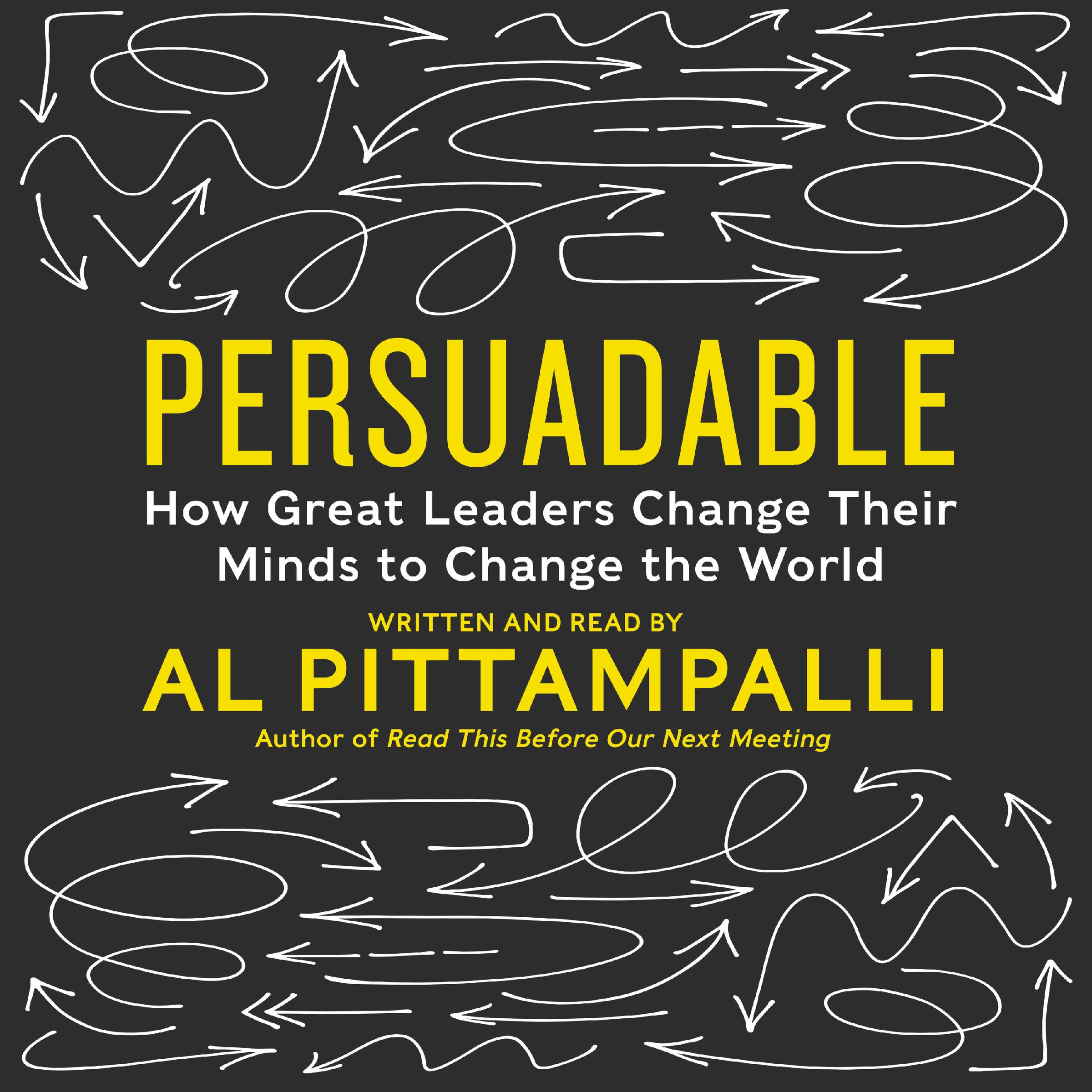 Persuadable: How Great Leaders Change Their Minds to Change The World - Al Pittampalli