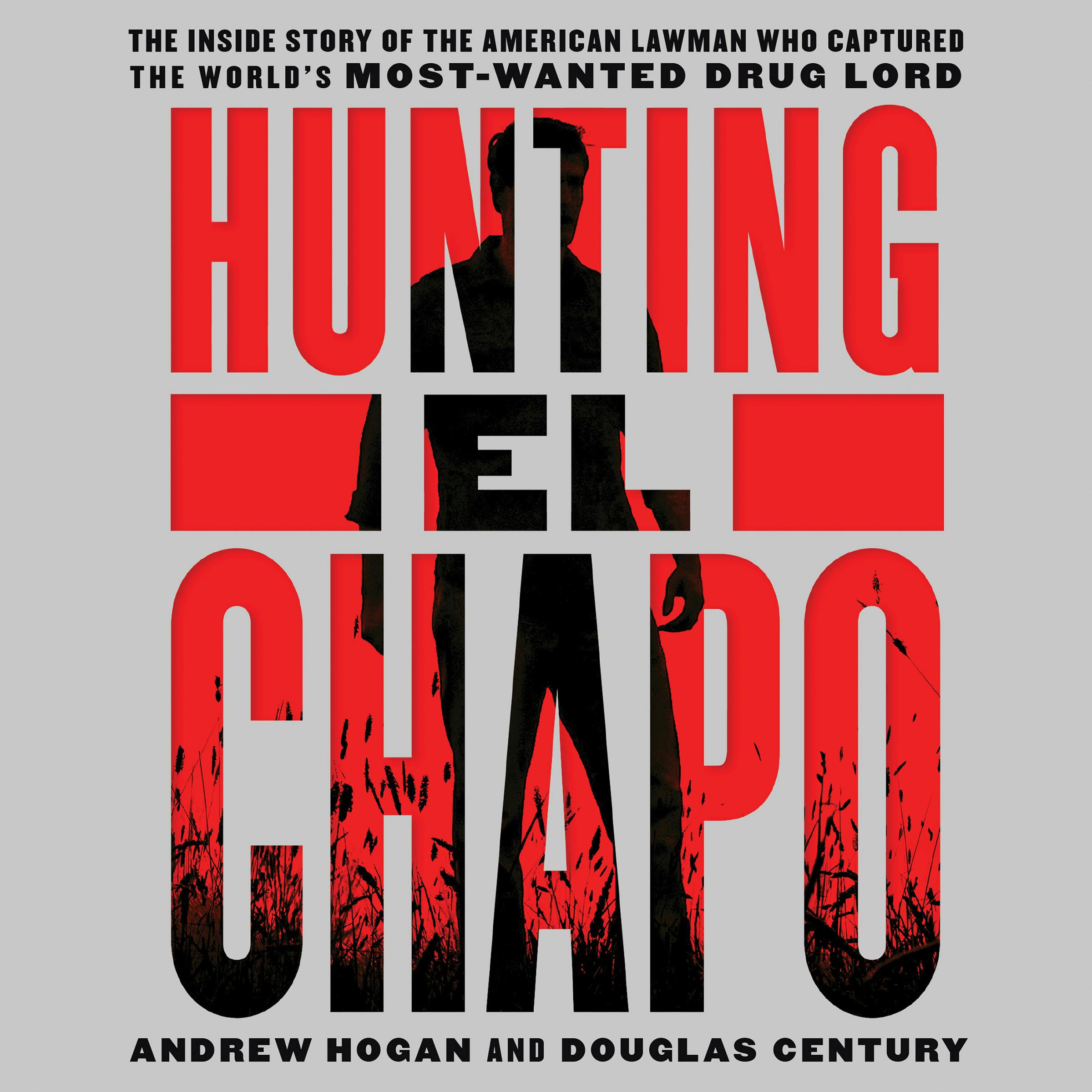 Hunting El Chapo: The Inside Story of the American Lawman Who Captured the World's Most-Wanted Drug Lord - Andrew Hogan, Douglas Century