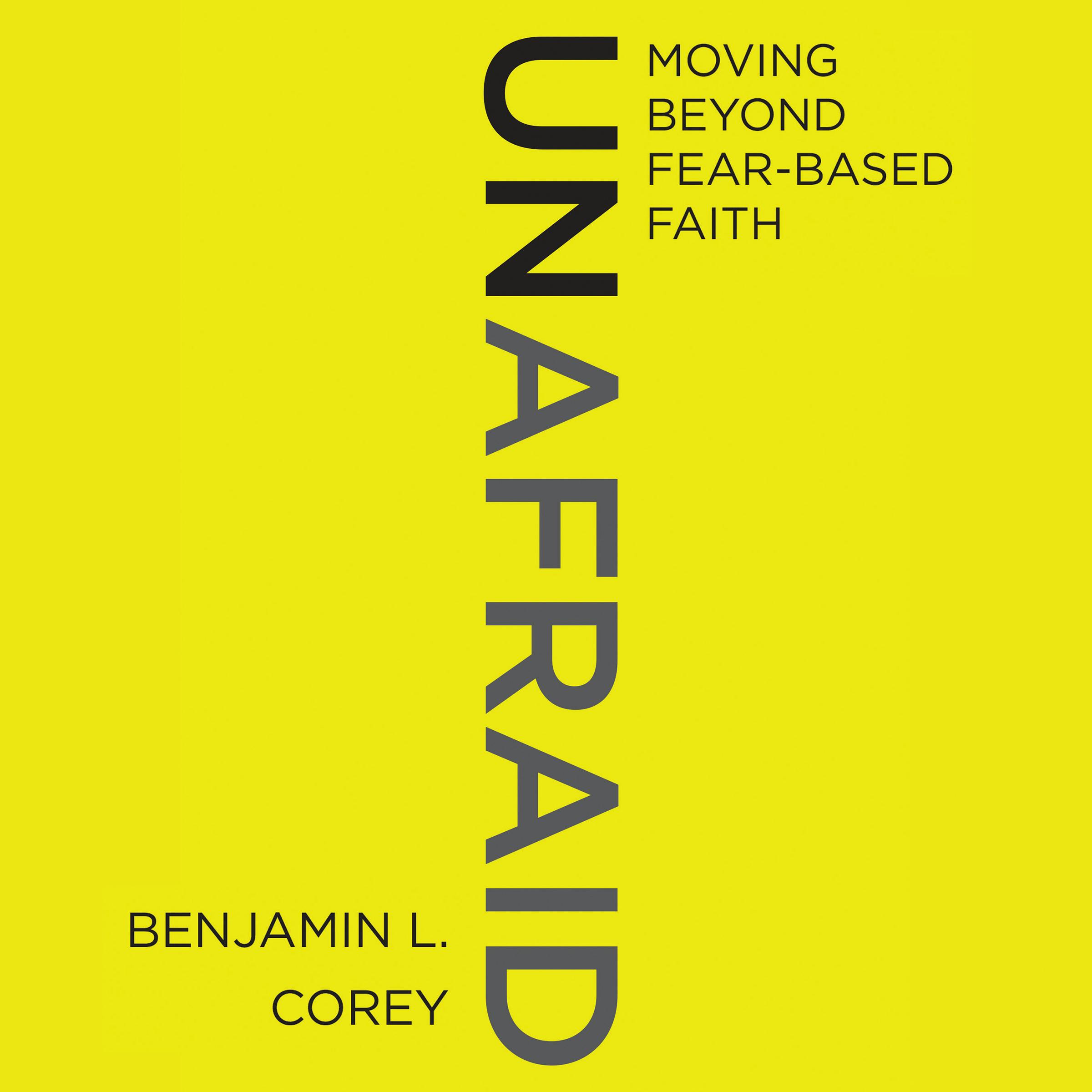 Unafraid: Moving Beyond Fear-Based Faith - Benjamin L. Corey
