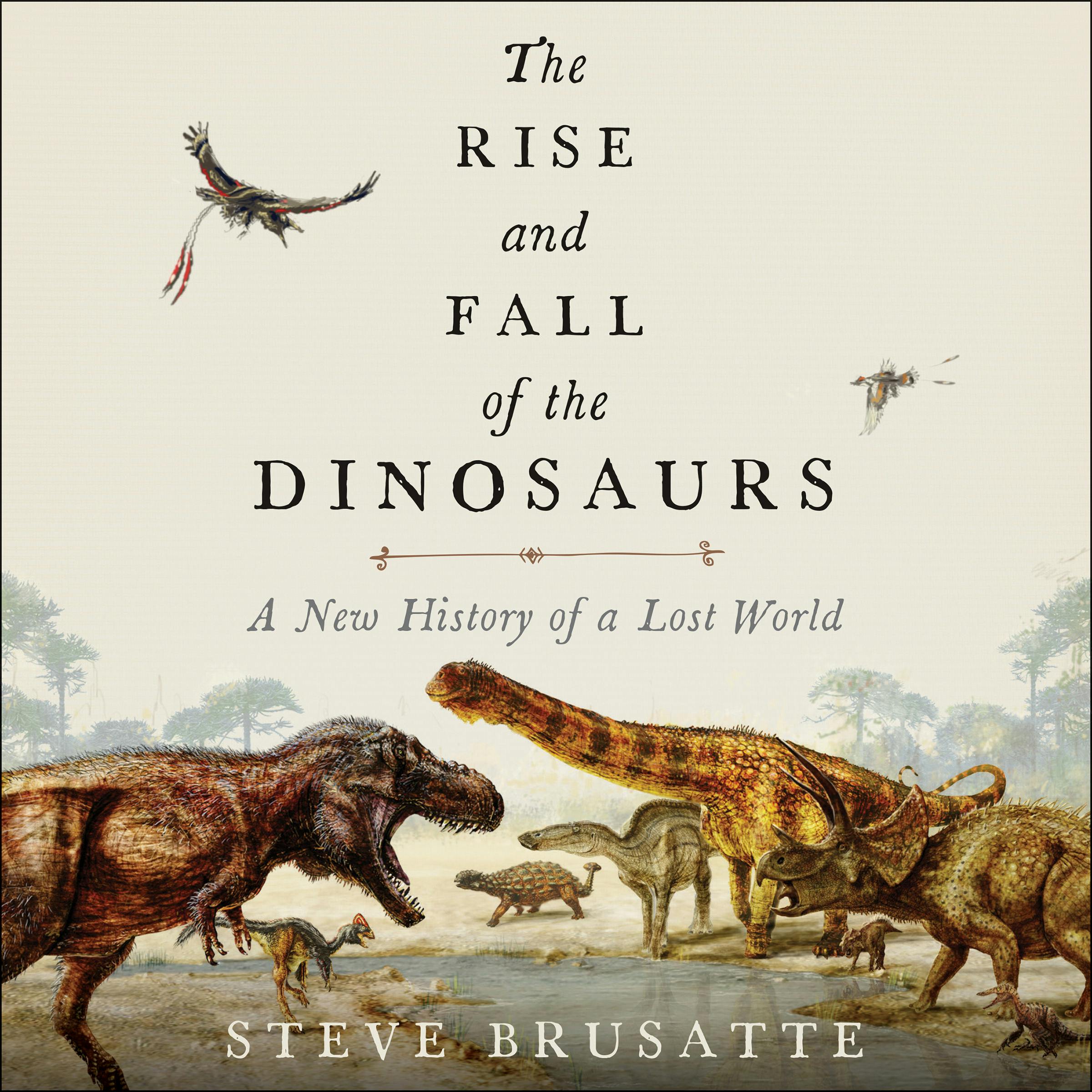 The Rise and Fall of the Dinosaurs: A New History of a Lost World - Steve Brusatte