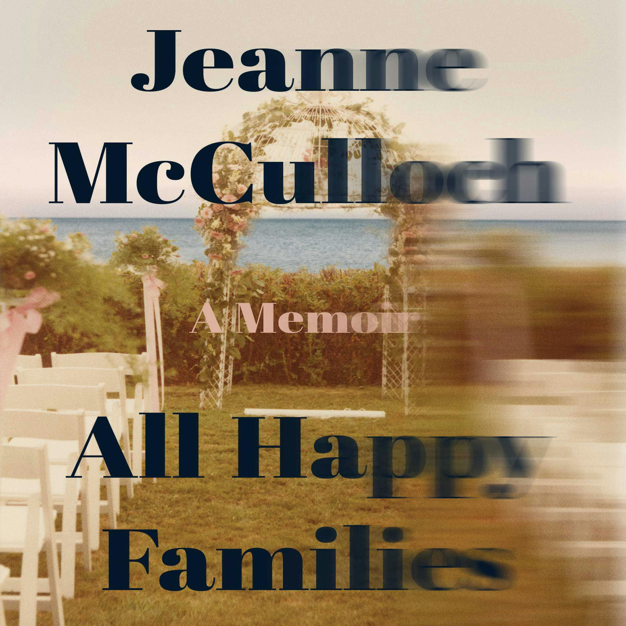 All Happy Families: A Memoir - Jeanne McCulloch