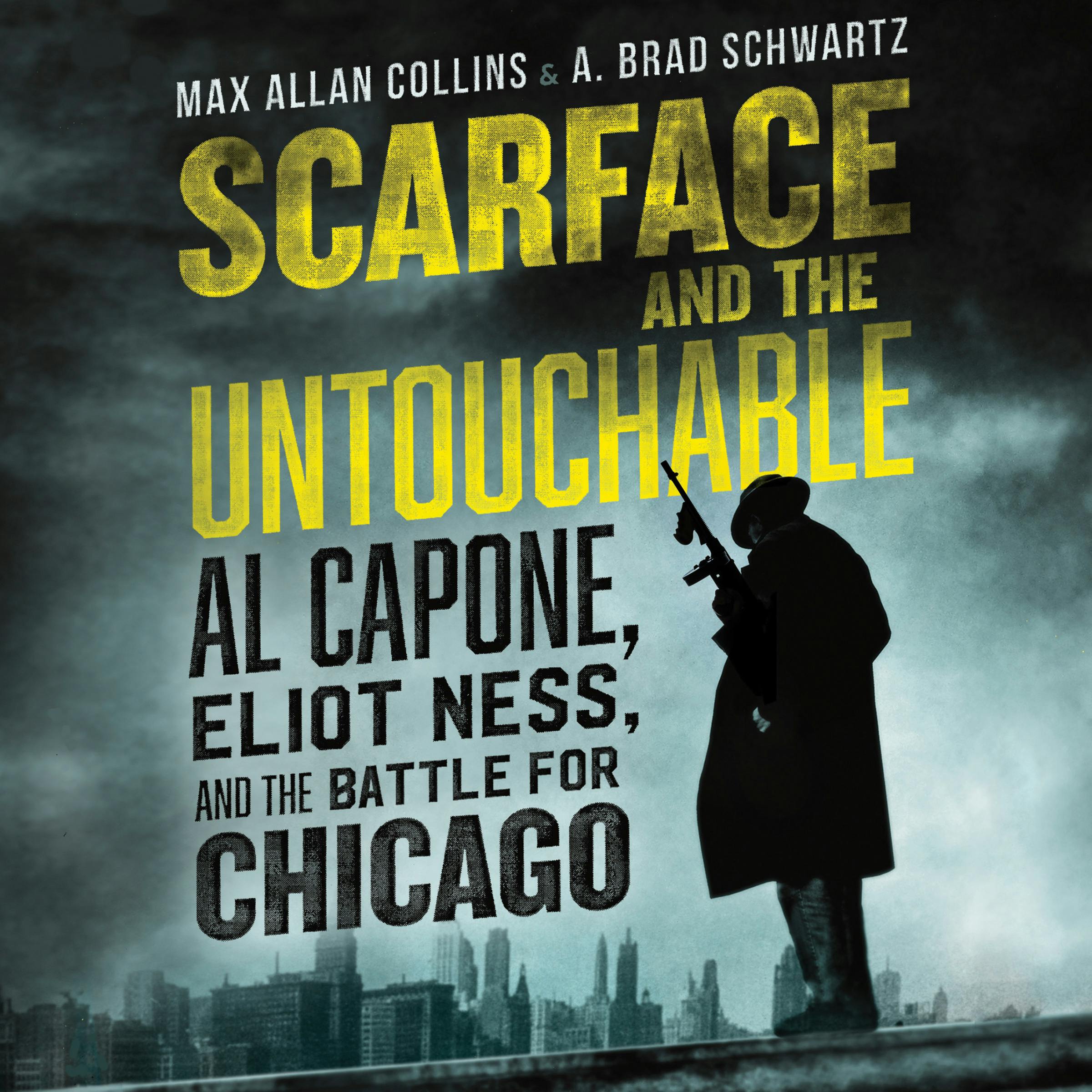 Scarface and the Untouchable: Al Capone, Eliot Ness, and the Battle for Chicago - A. Brad Schwartz, Max Allan Collins