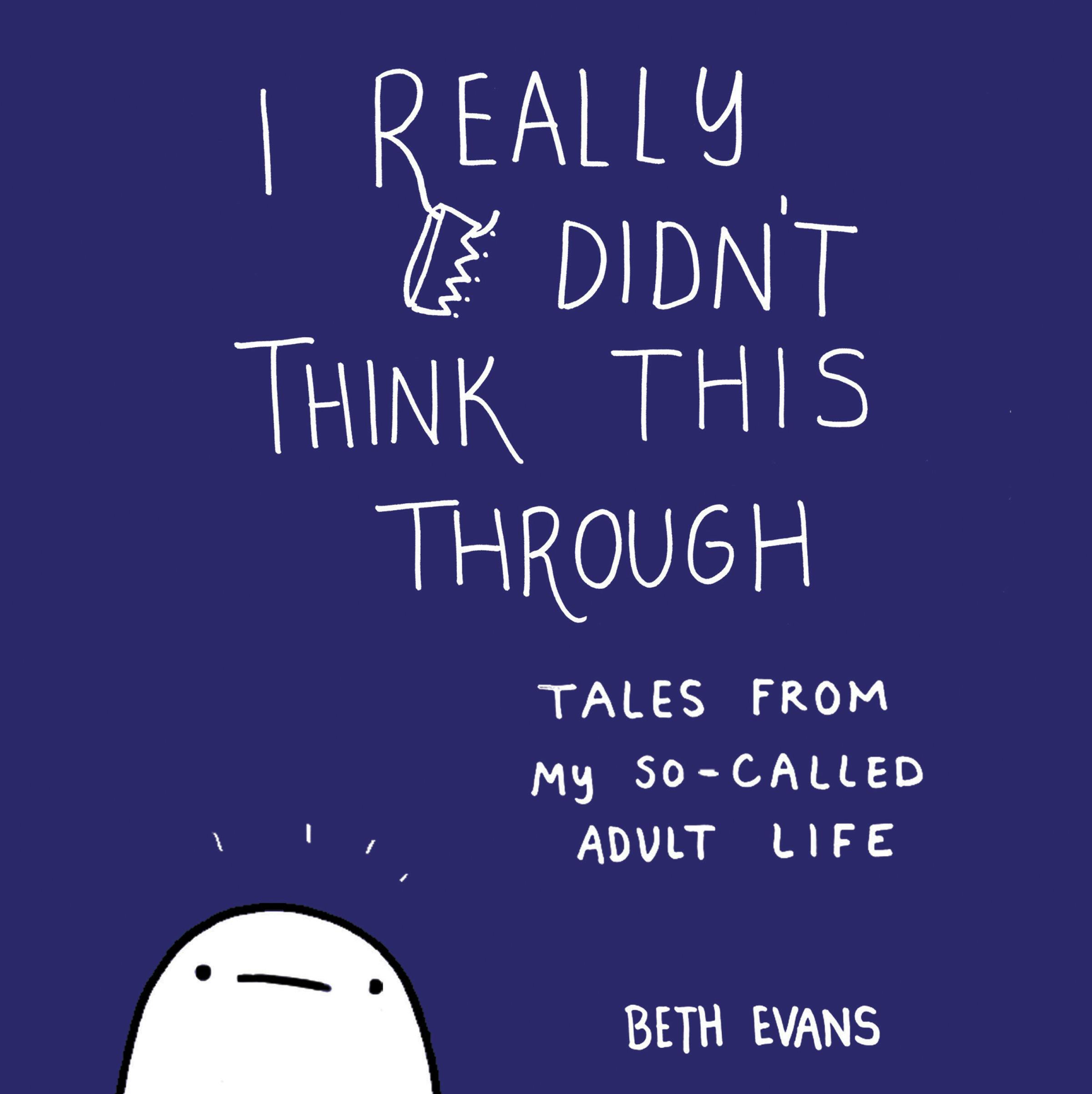 I Really Didn't Think This Through: Tales from My So-Called Adult Life - Beth Evans